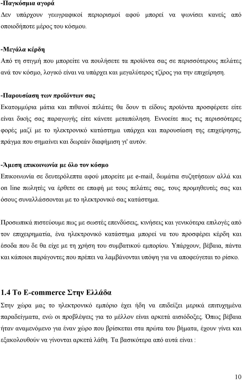 -Παρουσίαση των προϊόντων σας Εκατομμύρια μάτια και πιθανοί πελάτες θα δουν τι είδους προϊόντα προσφέρετε είτε είναι δικής σας παραγωγής είτε κάνετε μεταπώληση.