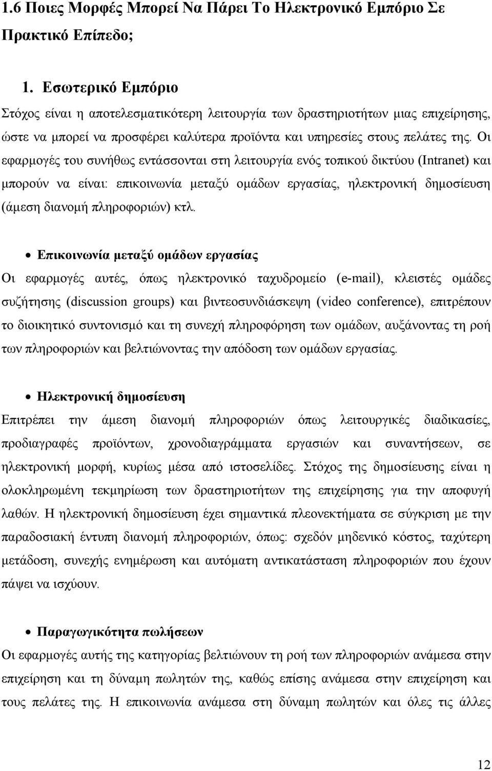 Οι εφαρμογές του συνήθως εντάσσονται στη λειτουργία ενός τοπικού δικτύου (Intranet) και μπορούν να είναι: επικοινωνία μεταξύ ομάδων εργασίας, ηλεκτρονική δημοσίευση (άμεση διανομή πληροφοριών) κτλ.