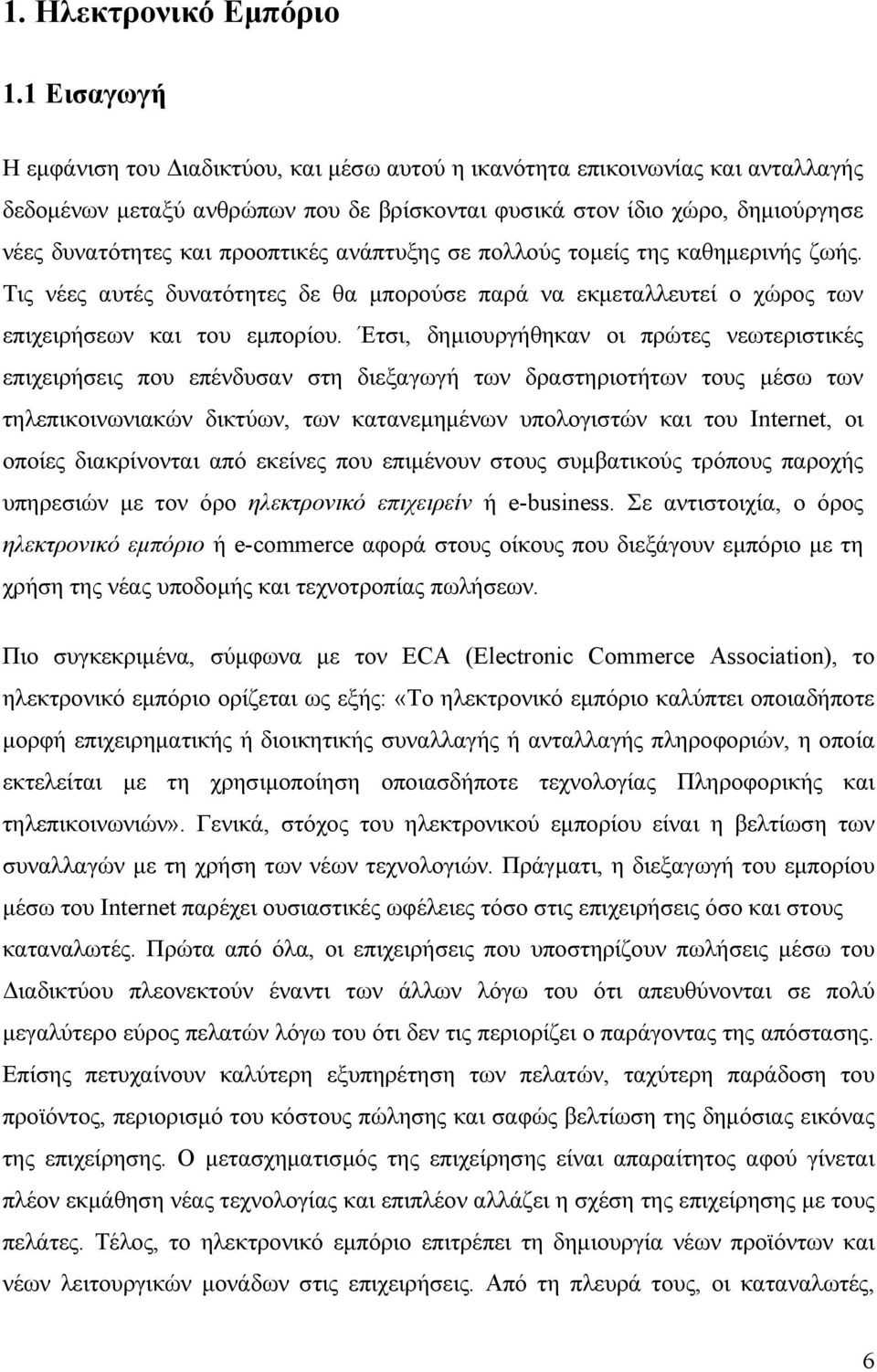 προοπτικές ανάπτυξης σε πολλούς τομείς της καθημερινής ζωής. Τις νέες αυτές δυνατότητες δε θα μπορούσε παρά να εκμεταλλευτεί ο χώρος των επιχειρήσεων και του εμπορίου.