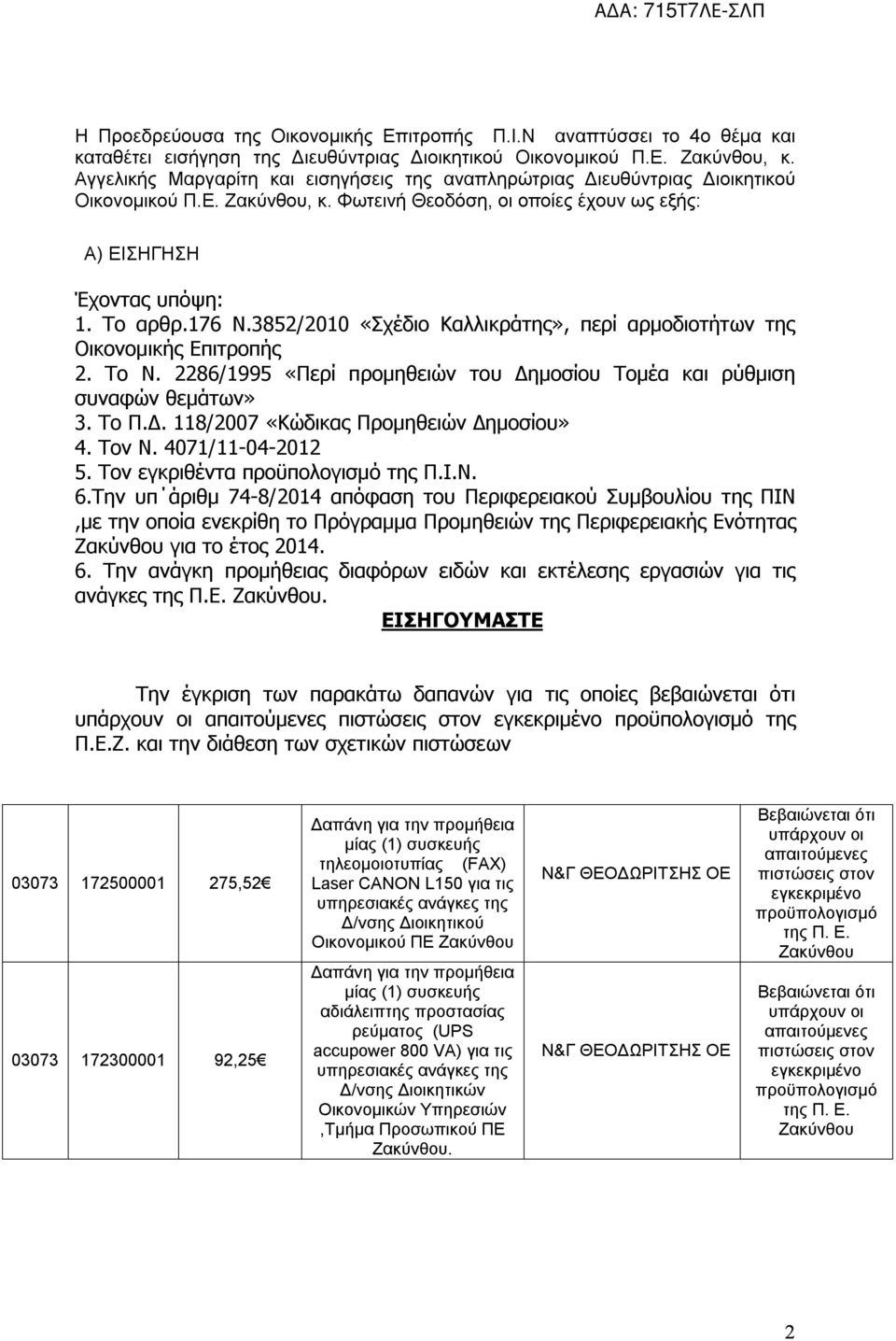 3852/2010 «Σχέδιο Καλλικράτης», περί αρμοδιοτήτων της Οικονομικής Επιτροπής 2. Το Ν. 2286/1995 «Περί προμηθειών του Δημοσίου Τομέα και ρύθμιση συναφών θεμάτων» 3. Το Π.Δ. 118/2007 «Κώδικας Προμηθειών Δημοσίου» 4.