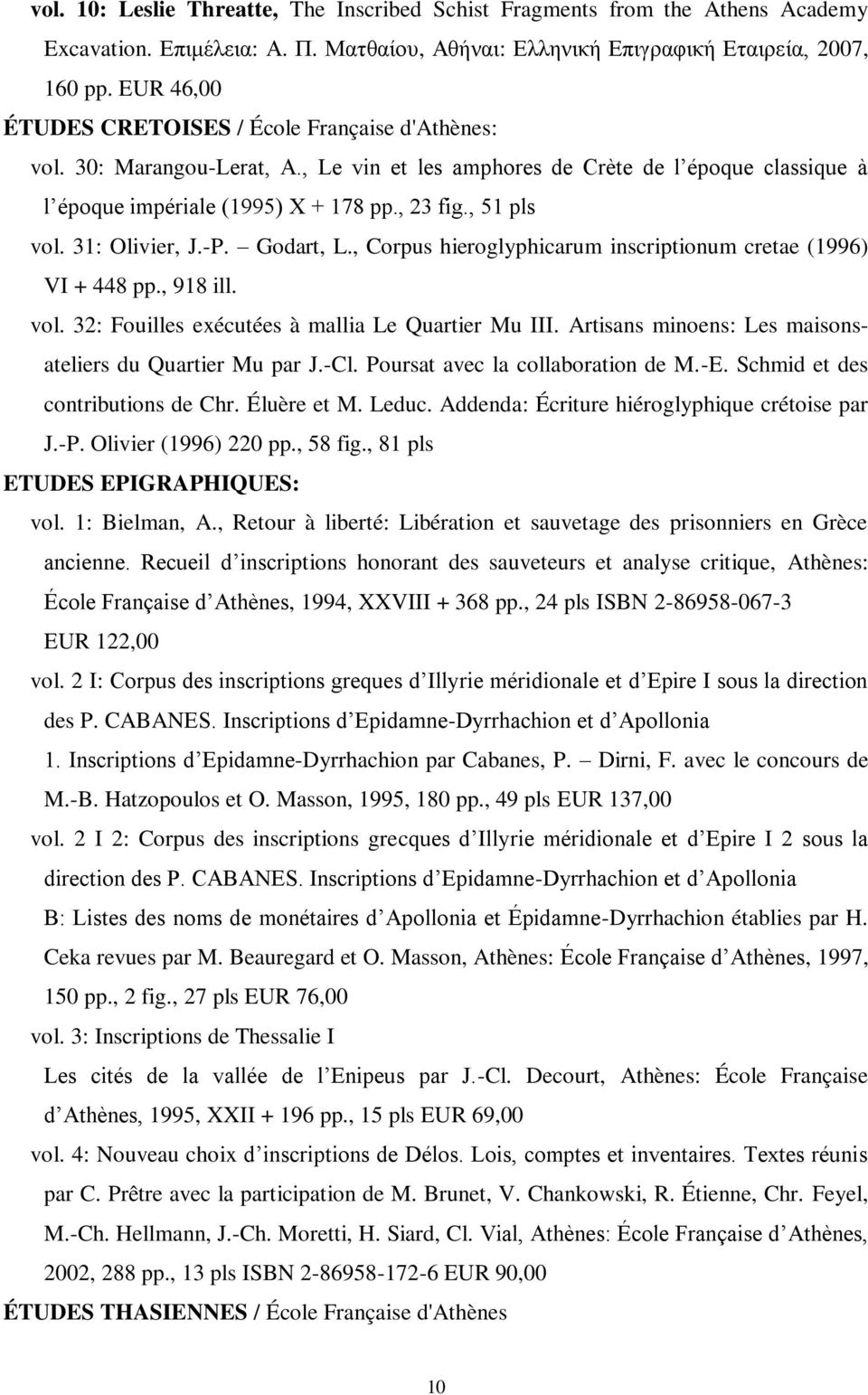 31: Olivier, J.-P. Godart, L., Corpus hieroglyphicarum inscriptionum cretae (1996) VI + 448 pp., 918 ill. vol. 32: Fouilles exécutées à mallia Le Quartier Mu III.