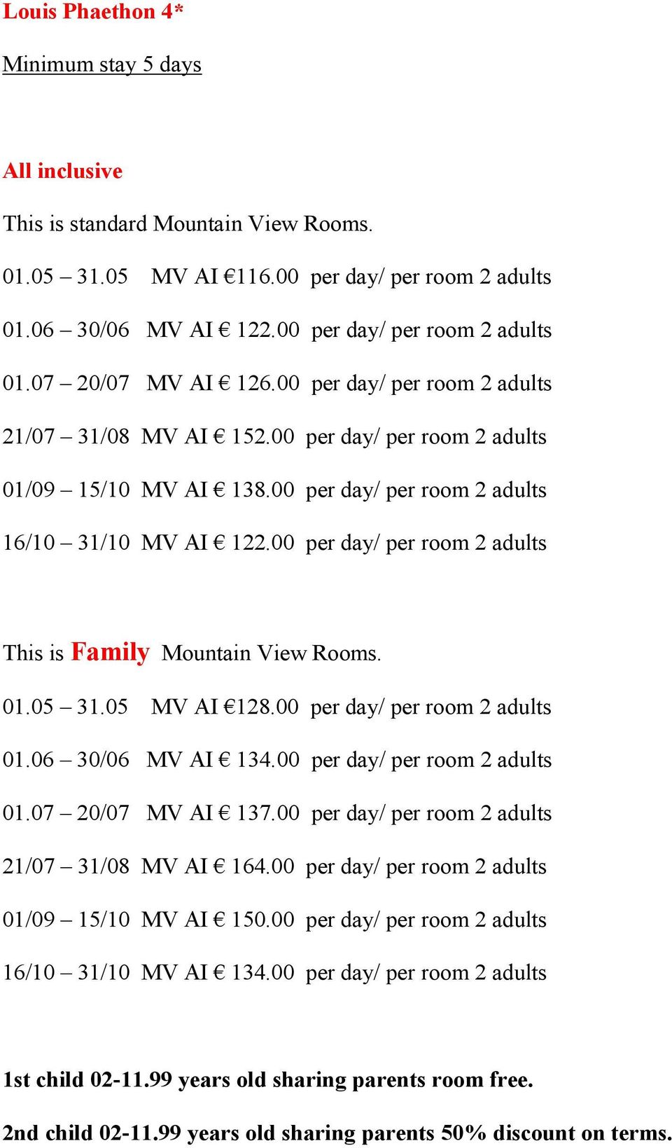 00 per day/ per room 2 adults This is Family Mountain View Rooms. 01.05 31.05 MV AI 128.00 per day/ per room 2 adults 01.06 30/06 MV AI 134.00 per day/ per room 2 adults 01.07 20/07 MV AI 137.