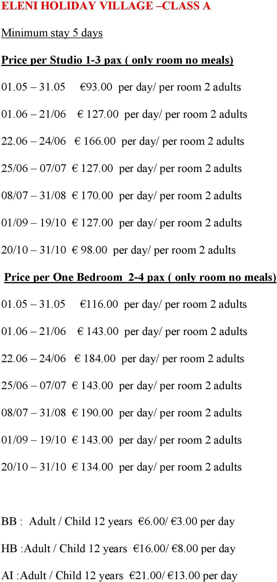 00 per day/ per room 2 adults Price per One Bedroom 2-4 pax ( only room no meals) 01.05 31.05 116.00 per day/ per room 2 adults 01.06 21/06 143.00 per day/ per room 2 adults 22.06 24/06 184.