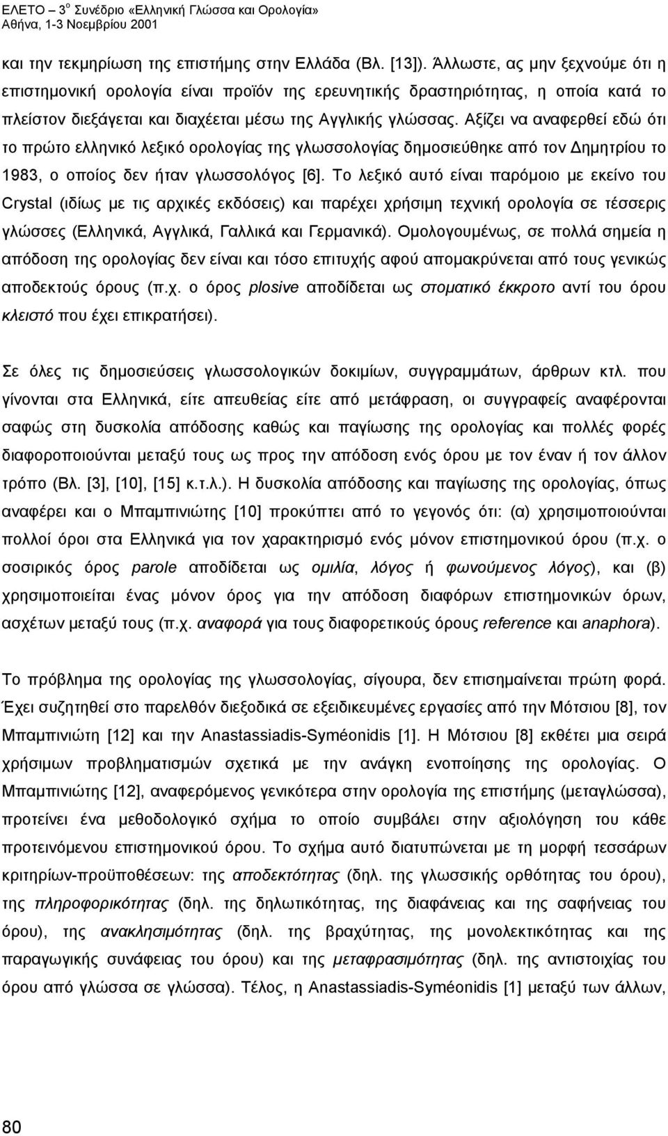 Αξίζει να αναφερθεί εδώ ότι το πρώτο ελληνικό λεξικό ορολογίας της γλωσσολογίας δημοσιεύθηκε από τον Δημητρίου το 1983, ο οποίος δεν ήταν γλωσσολόγος [6].