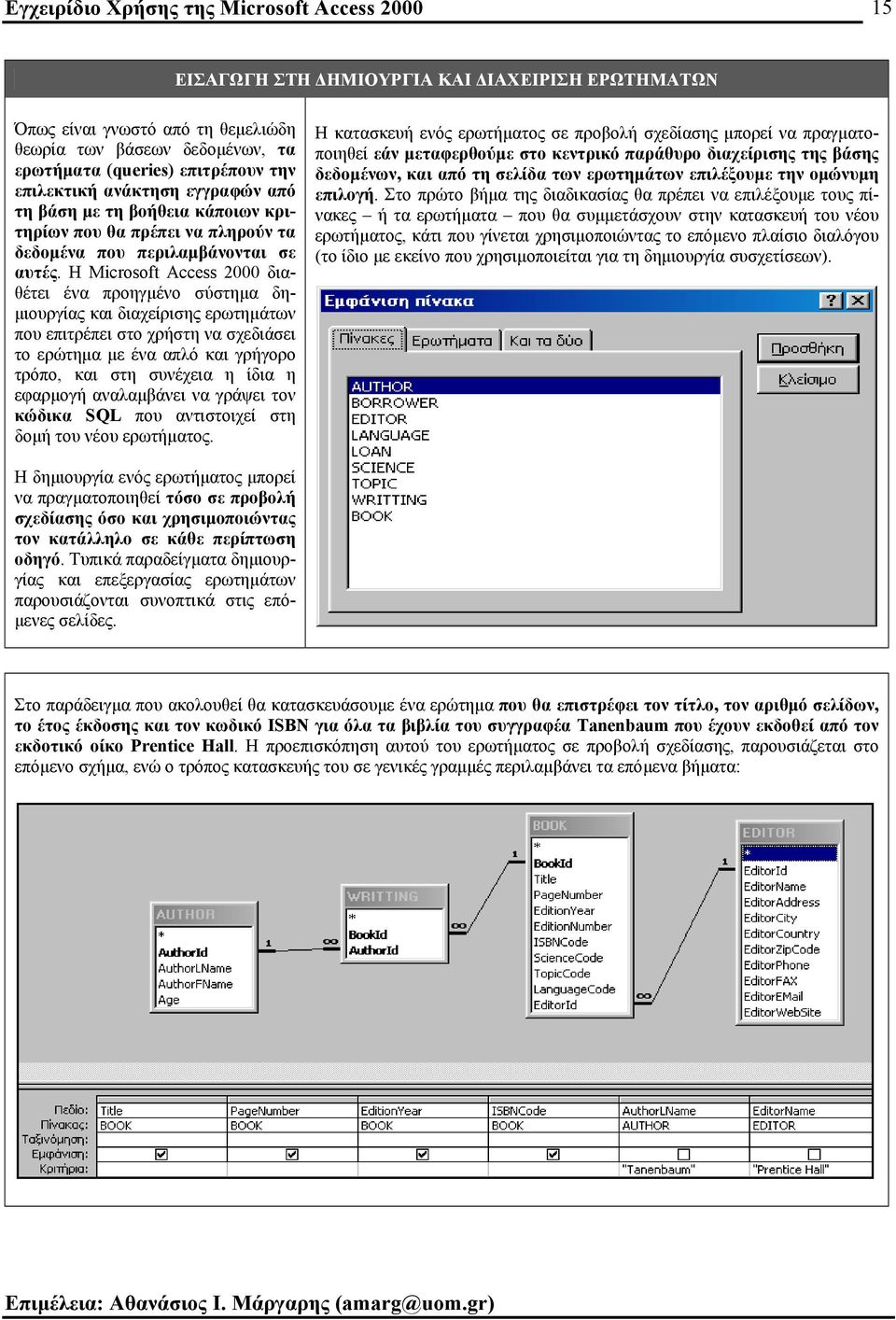 Η Microsoft Access 2000 διαθέτει ένα προηγµένο σύστηµα δη- µιουργίας και διαχείρισης ερωτηµάτων που επιτρέπει στο χρήστη να σχεδιάσει το ερώτηµα µε ένα απλό και γρήγορο τρόπο, και στη συνέχεια η ίδια