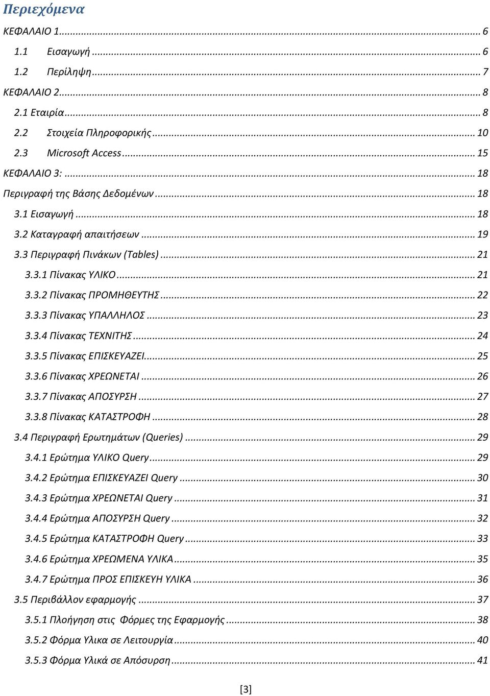 .. 23 3.3.4 Πίνακας ΤΕΧΝΙΤΗΣ... 24 3.3.5 Πίνακας ΕΠΙΣΚΕΥΑΖΕΙ... 25 3.3.6 Πίνακας ΧΡΕΩΝΕΤΑΙ... 26 3.3.7 Πίνακας ΑΠΟΣΥΡΣΗ... 27 3.3.8 Πίνακας ΚΑΤΑΣΤΡΟΦΗ... 28 3.4 Περιγραφή Ερωτημάτων (Queries)... 29 3.