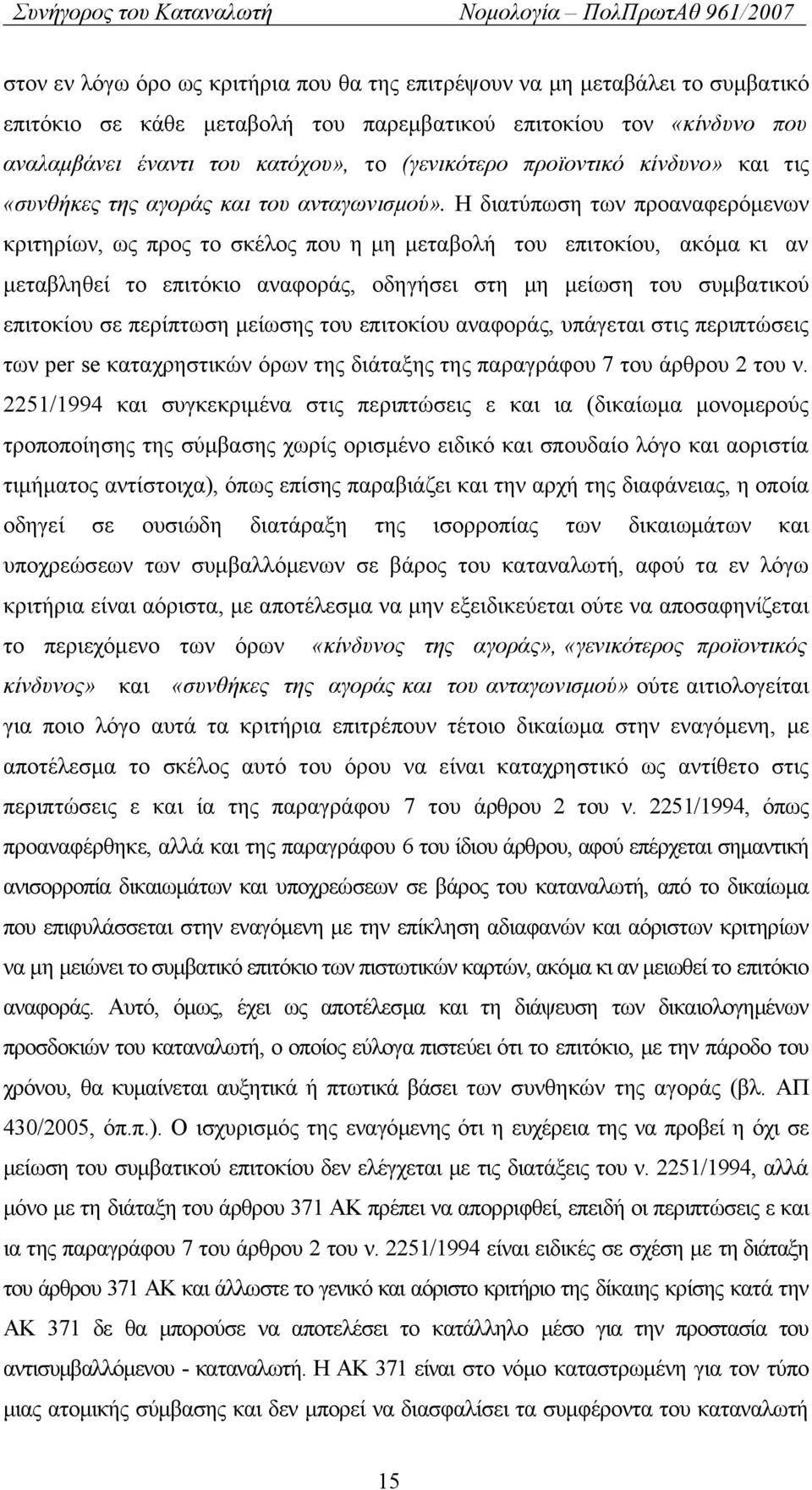 Η διατύπωση των προαναφερόμενων κριτηρίων, ως προς το σκέλος που η μη μεταβολή του επιτοκίου, ακόμα κι αν μεταβληθεί το επιτόκιο αναφοράς, οδηγήσει στη μη μείωση του συμβατικού επιτοκίου σε περίπτωση