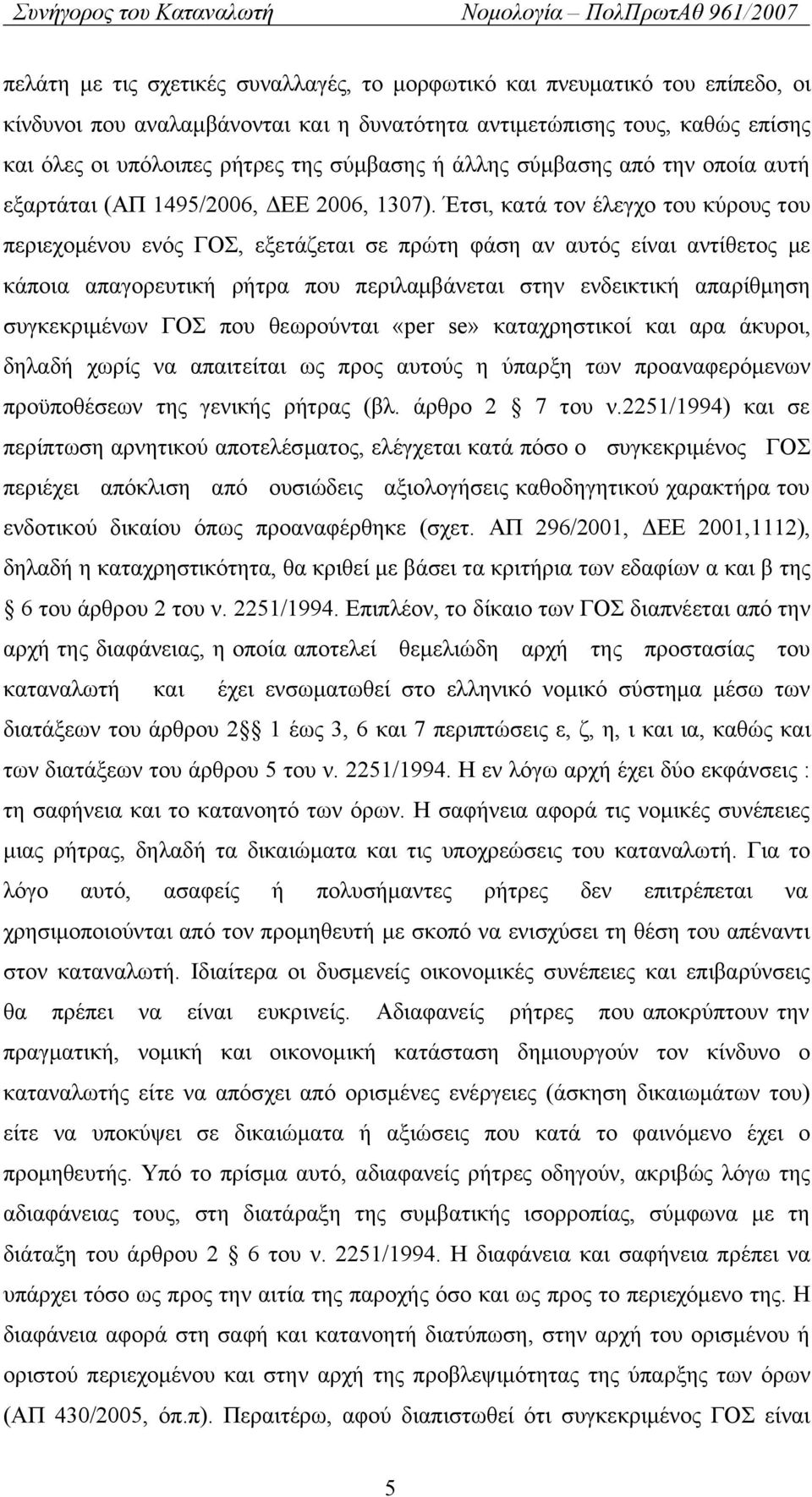 Έτσι, κατά τον έλεγχο του κύρους του περιεχομένου ενός ΓΟΣ, εξετάζεται σε πρώτη φάση αν αυτός είναι αντίθετος με κάποια απαγορευτική ρήτρα που περιλαμβάνεται στην ενδεικτική απαρίθμηση συγκεκριμένων