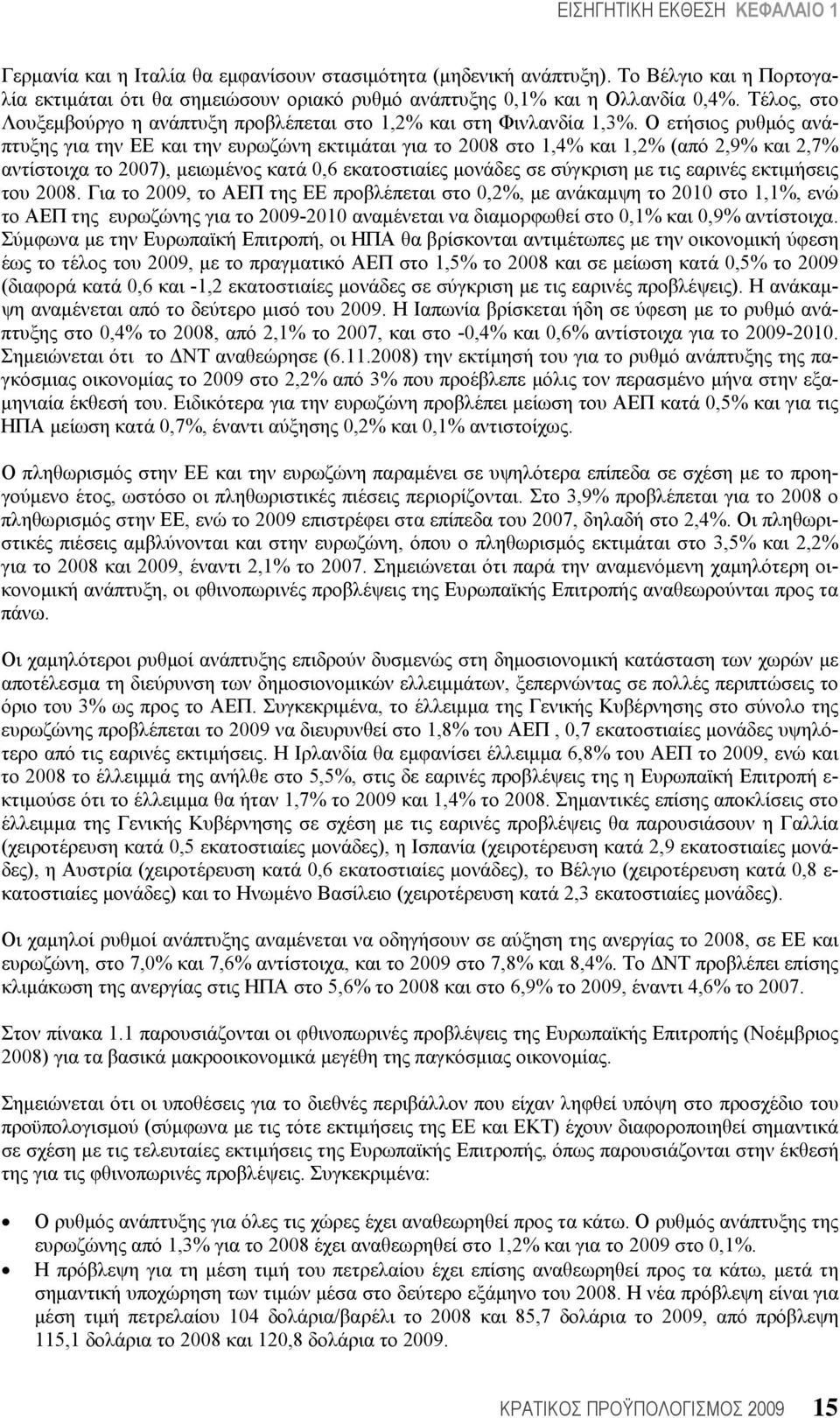 Ο ετήσιος ρυθμός ανάπτυξης για την ΕΕ και την ευρωζώνη εκτιμάται για το 2008 στο 1,4% και 1,2% (από 2,9% και 2,7% αντίστοιχα το 2007), μειωμένος κατά 0,6 εκατοστιαίες μονάδες σε σύγκριση με τις