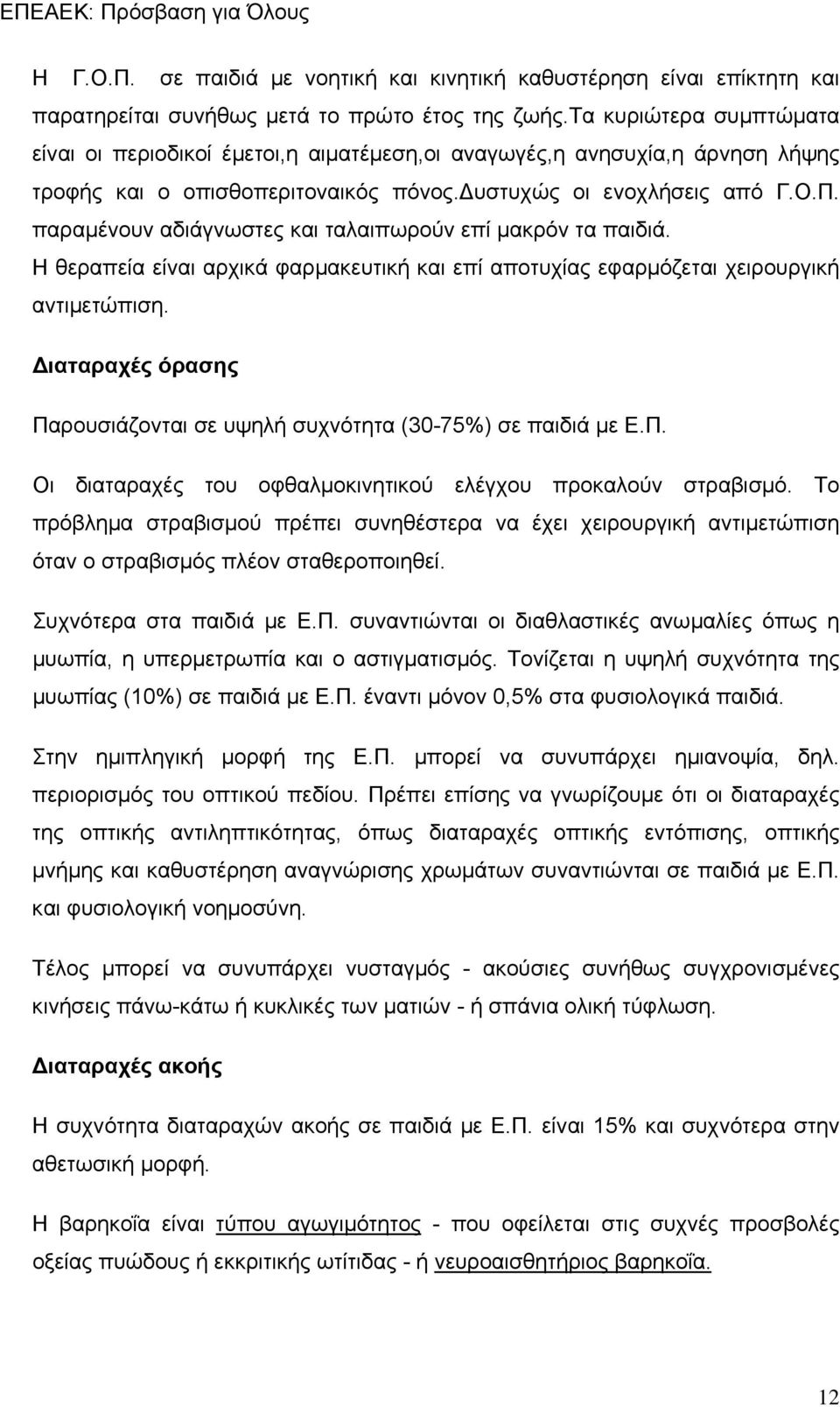 παραμένουν αδιάγνωστες και ταλαιπωρούν επί μακρόν τα παιδιά. Η θεραπεία είναι αρχικά φαρμακευτική και επί αποτυχίας εφαρμόζεται χειρουργική αντιμετώπιση.