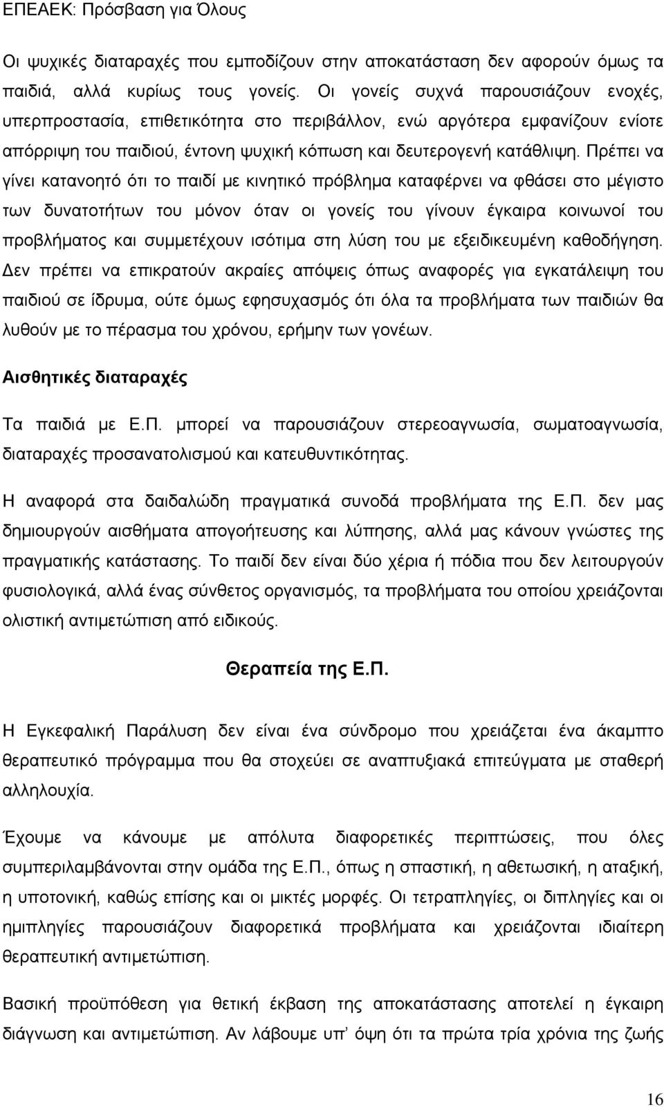 Πρέπει να γίνει κατανοητό ότι το παιδί με κινητικό πρόβλημα καταφέρνει να φθάσει στο μέγιστο των δυνατοτήτων του μόνον όταν οι γονείς του γίνουν έγκαιρα κοινωνοί του προβλήματος και συμμετέχουν