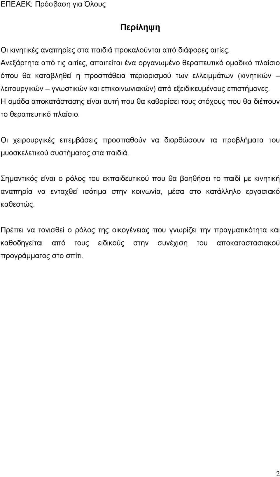 εξειδικευμένους επιστήμονες. Η ομάδα αποκατάστασης είναι αυτή που θα καθορίσει τους στόχους που θα διέπουν το θεραπευτικό πλαίσιο.