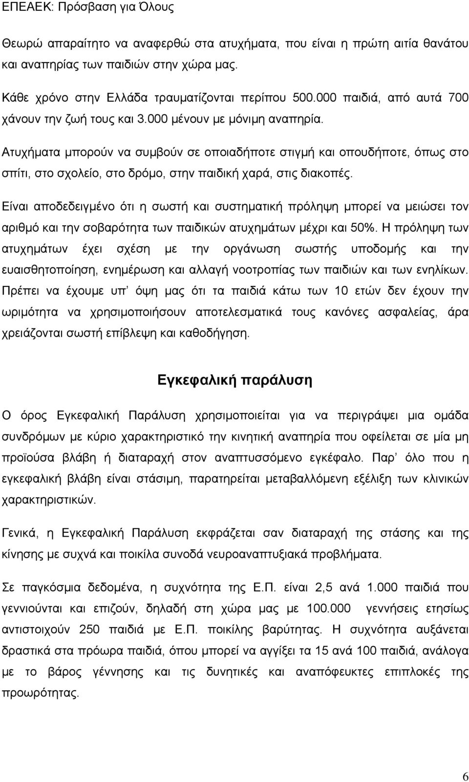 Ατυχήματα μπορούν να συμβούν σε οποιαδήποτε στιγμή και οπουδήποτε, όπως στο σπίτι, στο σχολείο, στο δρόμο, στην παιδική χαρά, στις διακοπές.