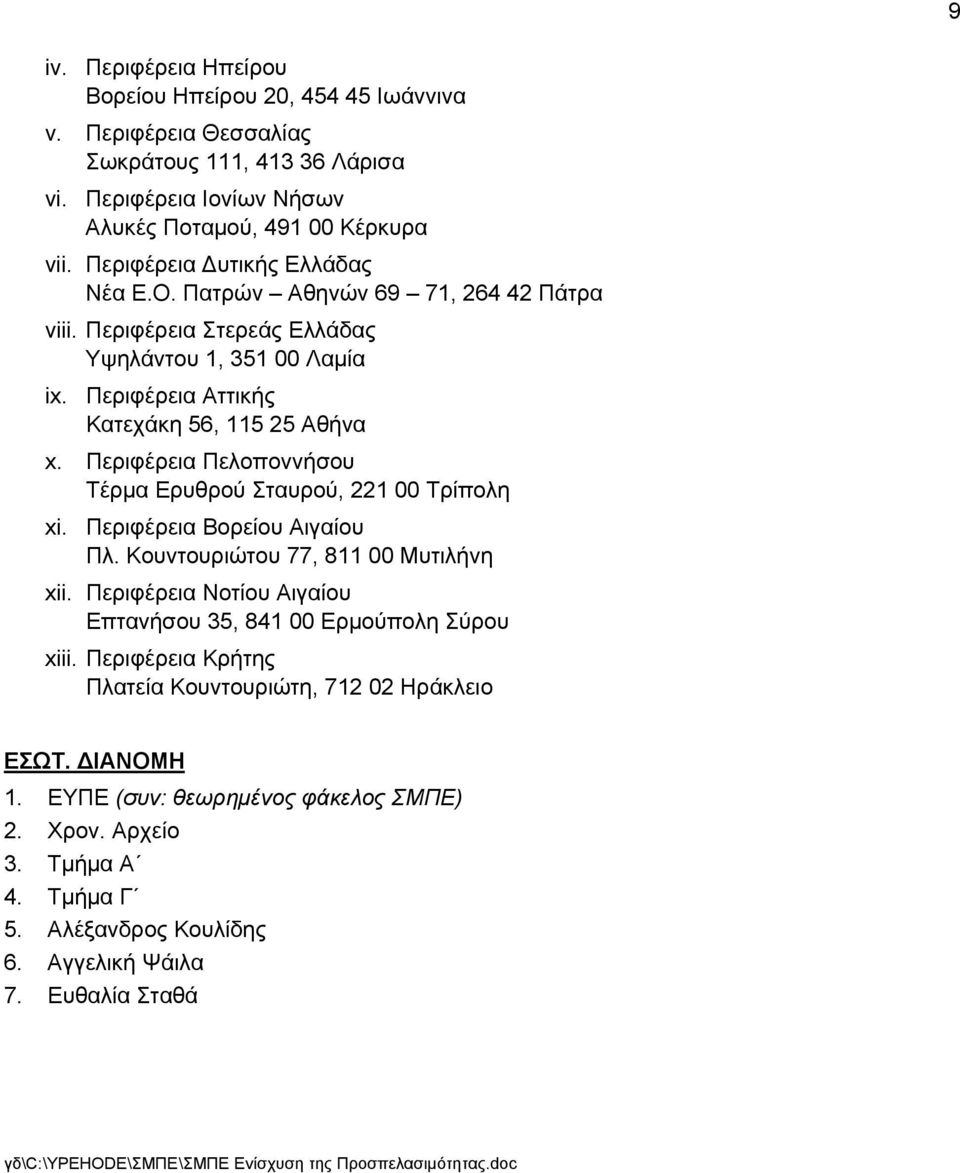 Περιφέρεια Πελοποννήσου Τέρμα Ερυθρού Σταυρού, 221 00 Τρίπολη xi. Περιφέρεια Βορείου Αιγαίου Πλ. Κουντουριώτου 77, 811 00 Μυτιλήνη xii.