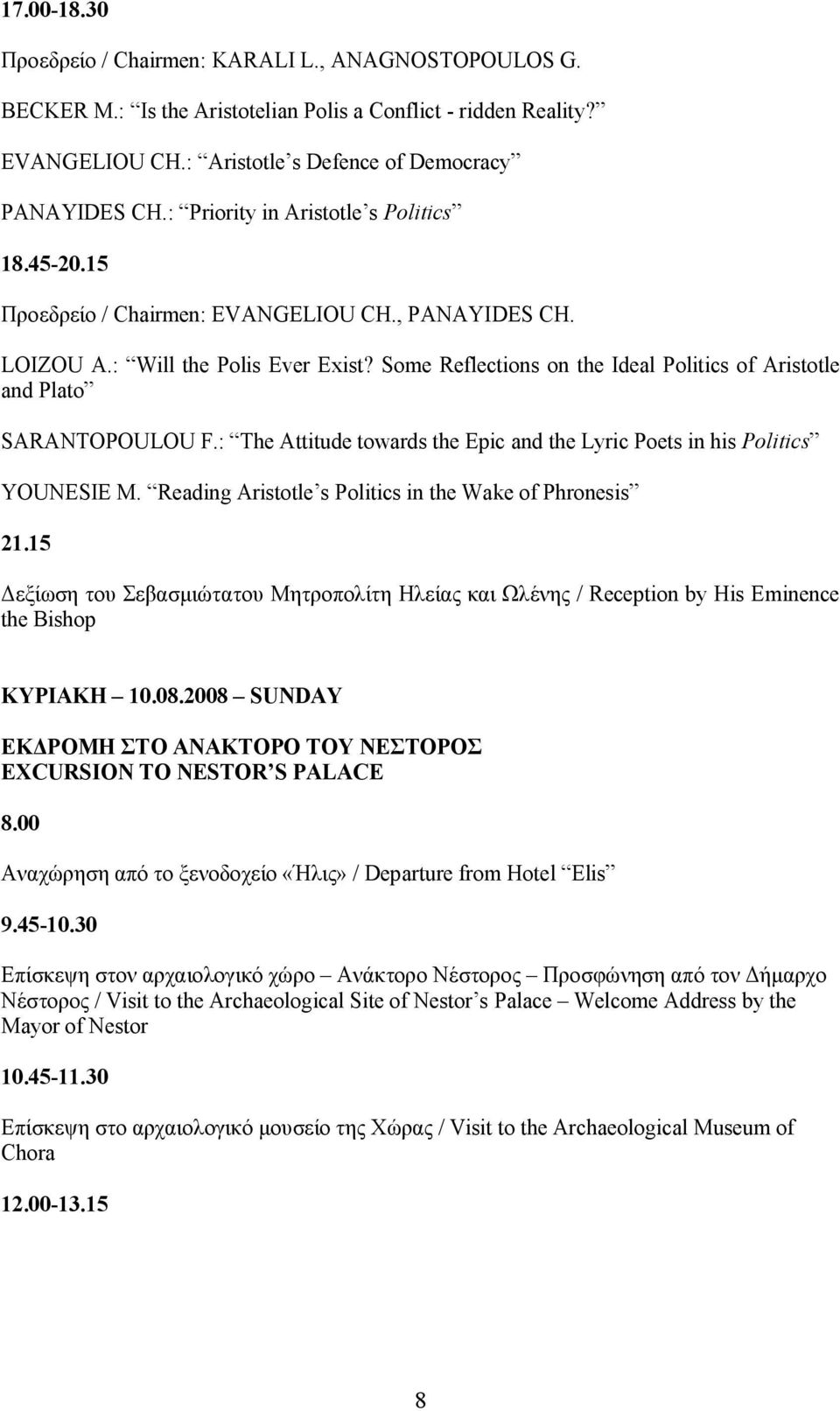 Some Reflections on the Ideal Politics of Aristotle and Plato SARANTOPOULOU F.: The Attitude towards the Epic and the Lyric Poets in his Politics YOUNESIE M.