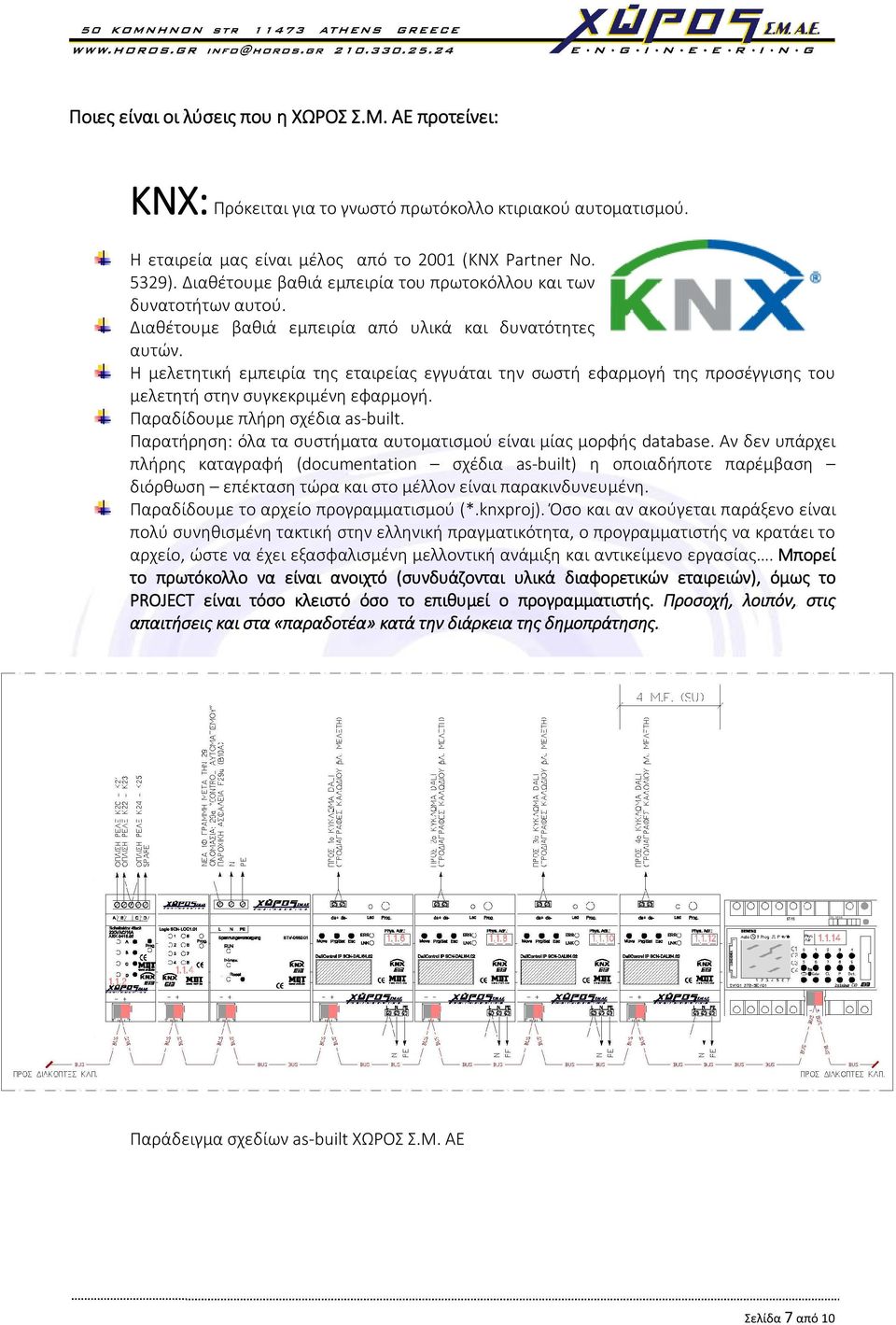 Η μελετητική εμπειρία της εταιρείας εγγυάται την σωστή εφαρμογή της προσέγγισης του μελετητή στην συγκεκριμένη εφαρμογή. Παραδίδουμε πλήρη σχέδια as-built.