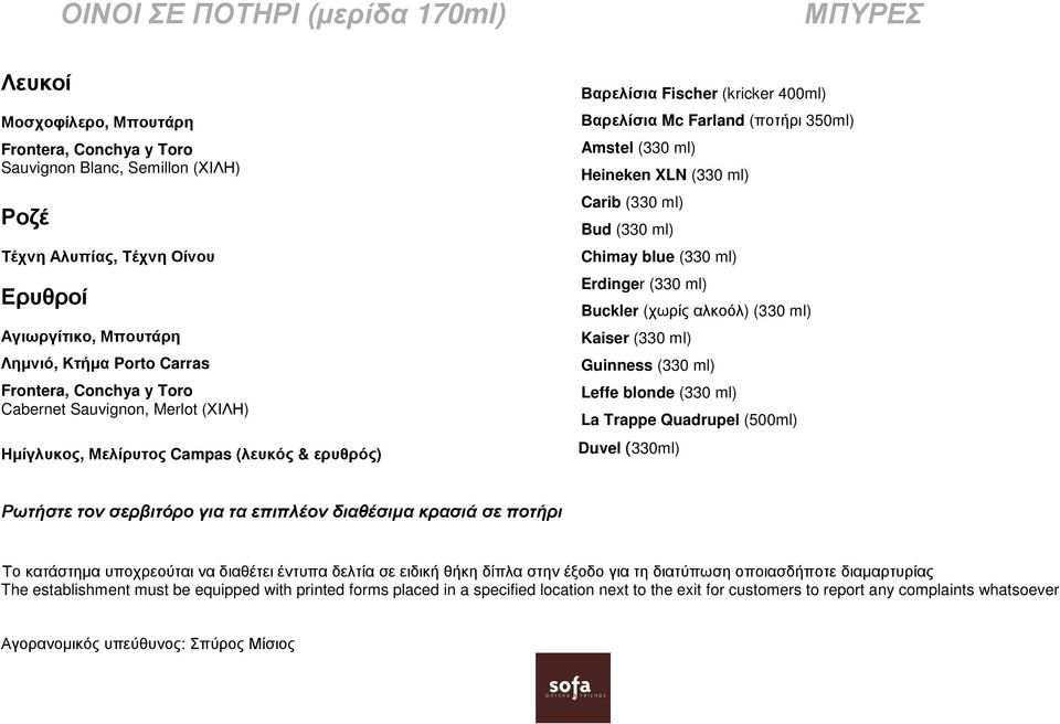 Amstel (330 ml) Heineken XLN (330 ml) Carib (330 ml) Bud (330 ml) Chimay blue (330 ml) Erdinger (330 ml) Buckler (χωρίς αλκοόλ) (330 ml) Kaiser (330 ml) Guinness (330 ml) Leffe blonde (330 ml) La