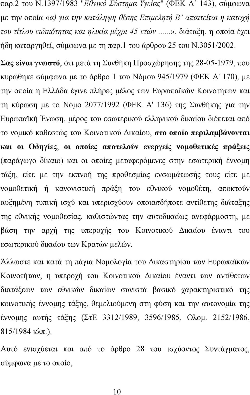 Σας είναι γνωστό, ότι μετά τη Συνθήκη Προσχώρησης της 28-05-1979, που κυρώθηκε σύμφωνα με το άρθρο 1 του Νόμου 945/1979 (ΦΕΚ Α' 170), με την οποία η Ελλάδα έγινε πλήρες μέλος των Ευρωπαϊκών