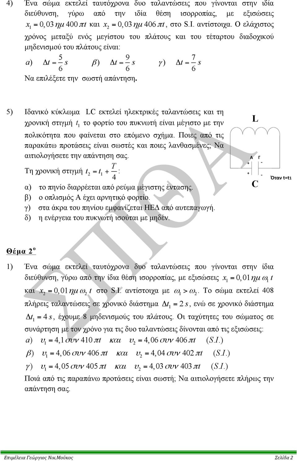 5) Ιδανικό κύκλωµα LC εκτελεί ηλεκτρικές ταλαντώσεις και τη χρονική στιγµή t το φορτίο του πυκνωτή είναι µέγιστο µε την πολικότητα που φαίνεται στο επόµενο σχήµα.