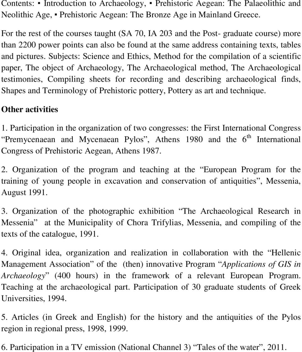 Subjects: Science and Ethics, Method for the compilation of a scientific paper, The object of Archaeology, The Archaeological method, The Archaeological testimonies, Compiling sheets for recording