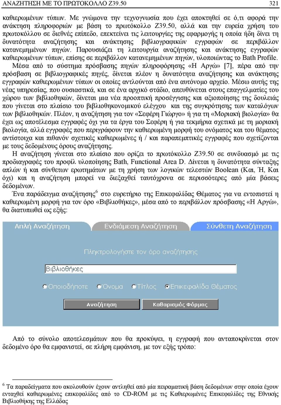 περιβάλλον κατανεμημένων πηγών. Παρουσιάζει τη λειτουργία αναζήτησης και ανάκτησης εγγραφών καθιερωμένων τύπων, επίσης σε περιβάλλον κατανεμημένων πηγών, υλοποιώντας το Bath Profile.