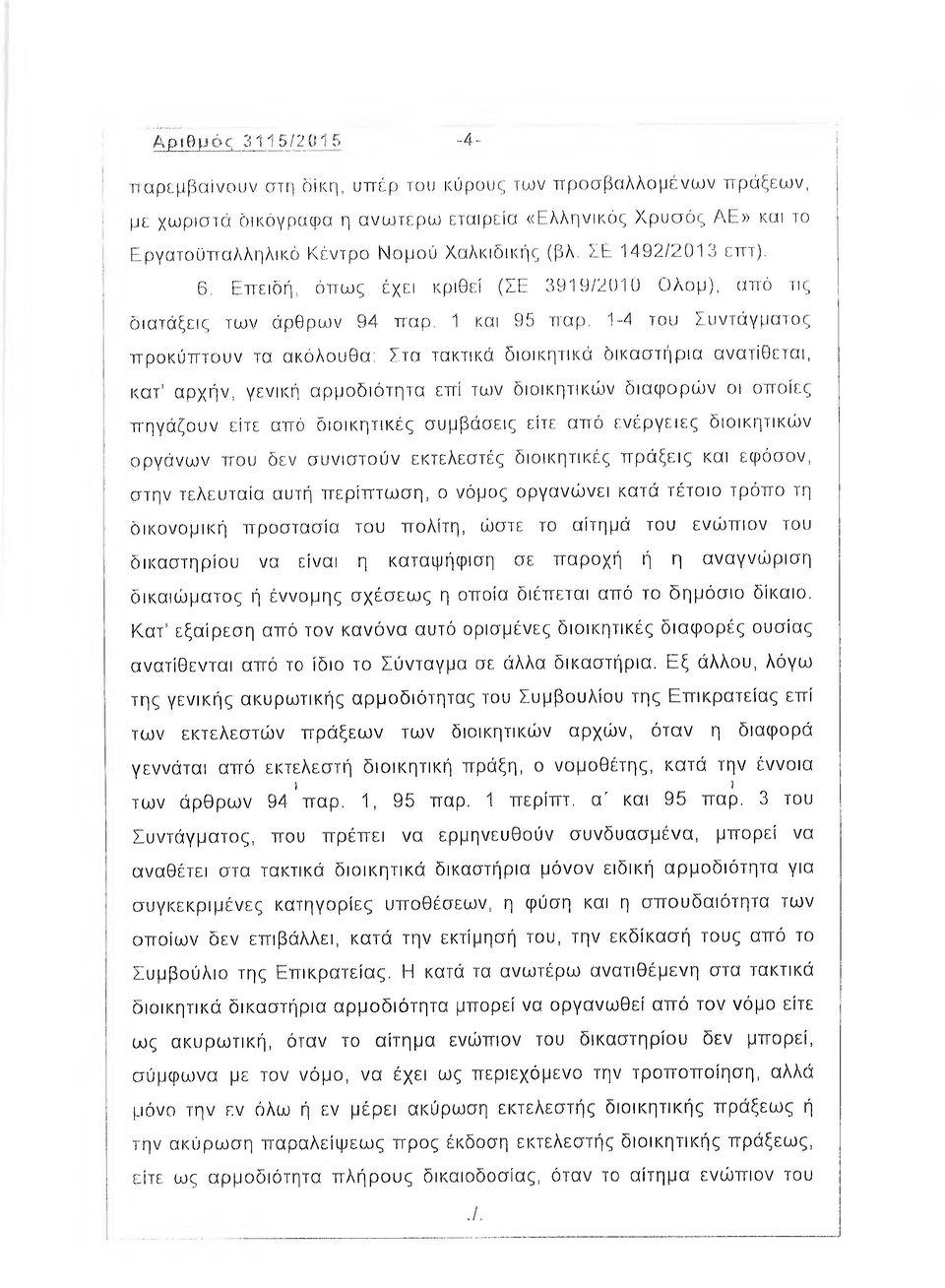 Τ-4 του Συντάγματος προκύπτουν τα ακόλουθα: Στα τακτικά διοικητικά δικαστήρια ανατίθεται, κατ αρχήν, γενική αρμοδιότητα επί των διοικητικών διαφορών οι οποίες πηγάζουν είτε από διοικητικές συμβάσεις