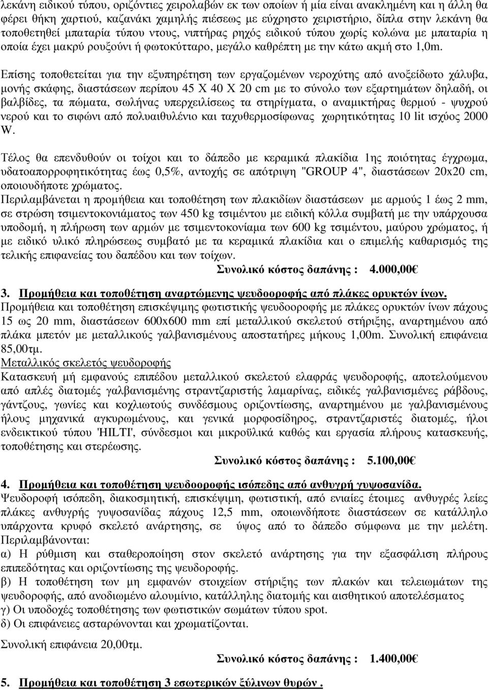 Επίσης τοποθετείται για την εξυπηρέτηση των εργαζοµένων νεροχύτης από ανοξείδωτο χάλυβα, µονής σκάφης, διαστάσεων περίπου 45 Χ 40 Χ 20 cm µε το σύνολο των εξαρτηµάτων δηλαδή, οι βαλβίδες, τα πώµατα,