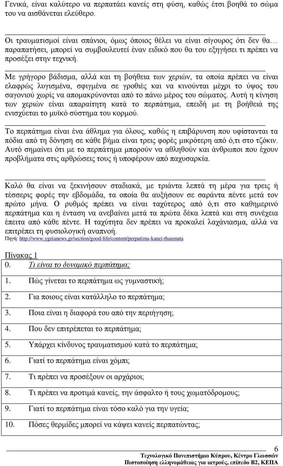 Με γρήγορο βάδισμα, αλλά και τη βοήθεια των χεριών, τα οποία πρέπει να είναι ελαφρώς λυγισμένα, σφιγμένα σε γροθιές και να κινούνται μέχρι το ύψος του σαγονιού χωρίς να απομακρύνονται από το πάνω