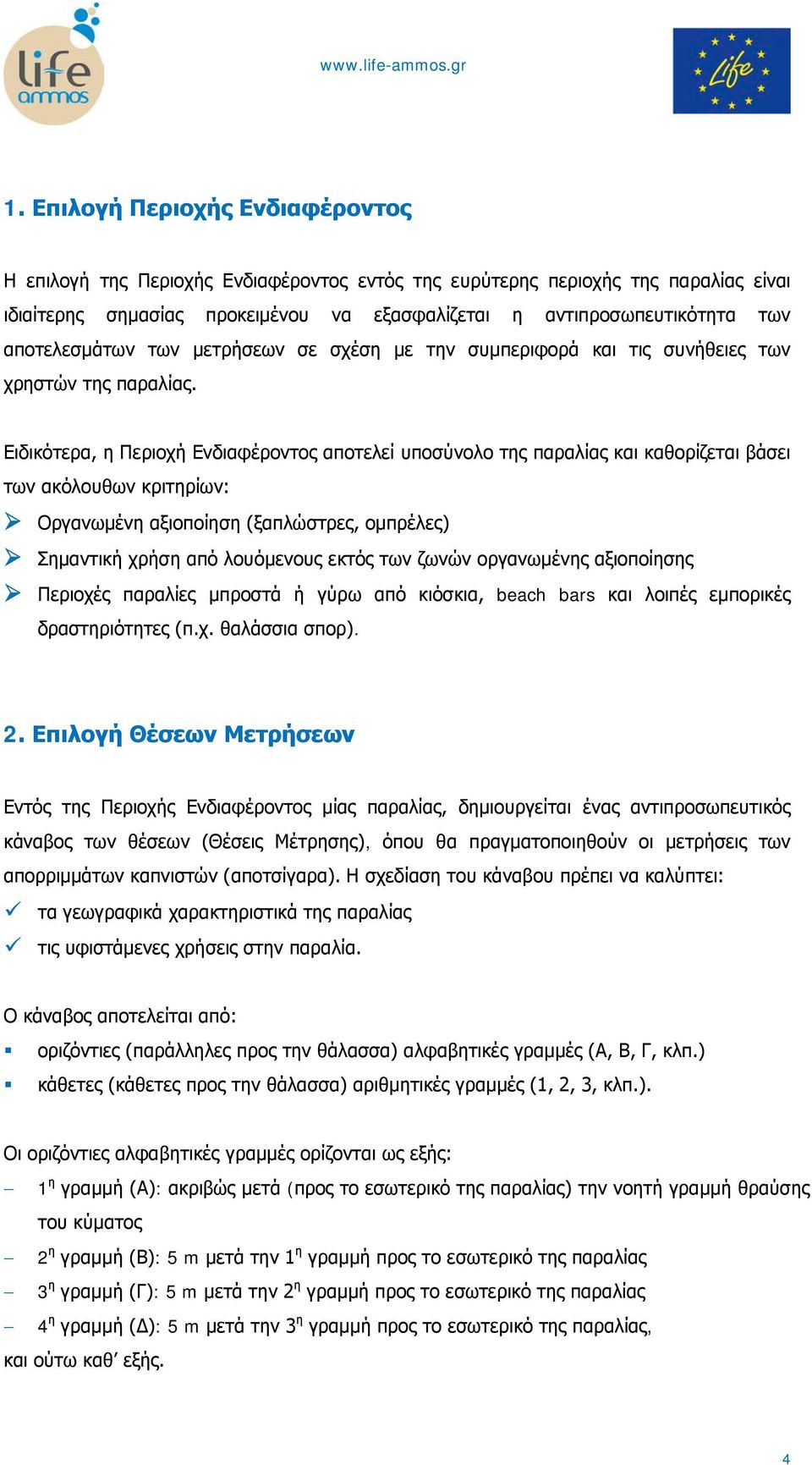 Ειδικότερα, η Περιοχή Ενδιαφέροντος αποτελεί υποσύνολο της παραλίας και καθορίζεται βάσει των ακόλουθων κριτηρίων: Οργανωμένη αξιοποίηση (ξαπλώστρες, ομπρέλες) Σημαντική χρήση από λουόμενους εκτός