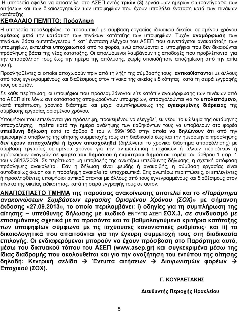 Τυχόν αναμόρφωση των πινάκων βάσει αυτεπάγγελτου ή κατ ένσταση ελέγχου του ΑΣΕΠ που συνεπάγεται ανακατάταξη των υποψηφίων, εκτελείται υποχρεωτικά από το φορέα, ενώ απολύονται οι υποψήφιοι που δεν