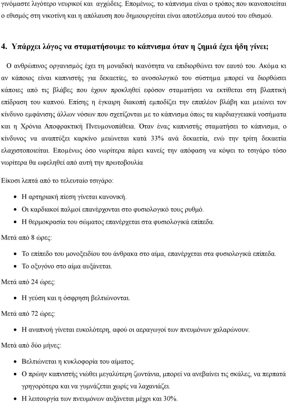 Ακόµα κι αν κάποιος είναι καπνιστής για δεκαετίες, το ανοσολογικό του σύστηµα µπορεί να διορθώσει κάποιες από τις βλάβες που έχουν προκληθεί εφόσον σταµατήσει να εκτίθεται στη βλαπτική επίδραση του