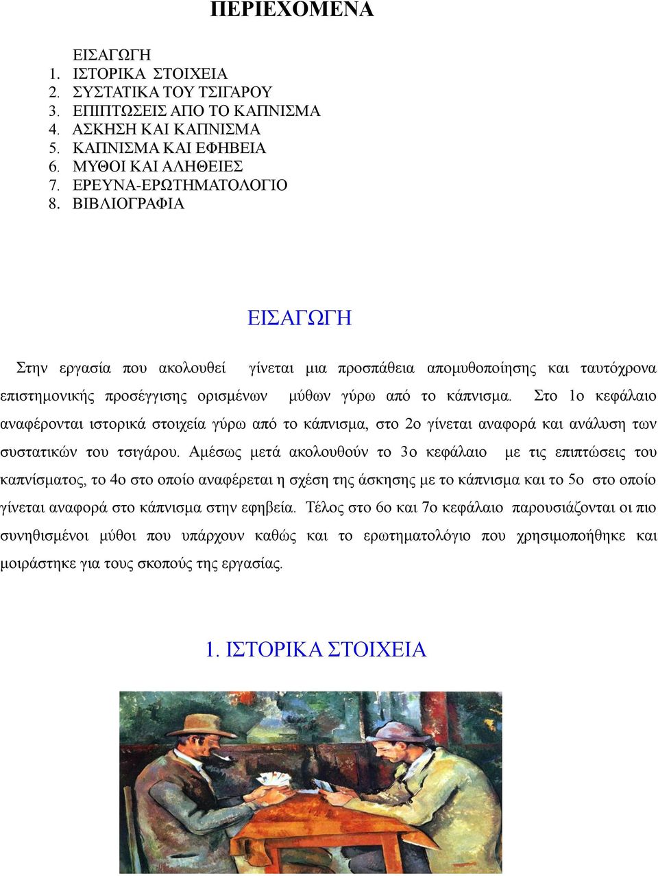 Στο 1ο κεφάλαιο αναφέρονται ιστορικά στοιχεία γύρω από το κάπνισμα, στο 2ο γίνεται αναφορά και ανάλυση των συστατικών του τσιγάρου.