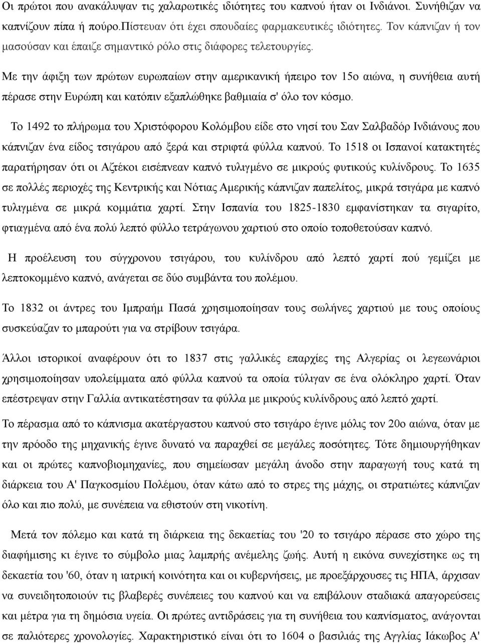 Με την άφιξη των πρώτων ευρωπαίων στην αμερικανική ήπειρο τον 15ο αιώνα, η συνήθεια αυτή πέρασε στην Ευρώπη και κατόπιν εξαπλώθηκε βαθμιαία σ' όλο τον κόσμο.