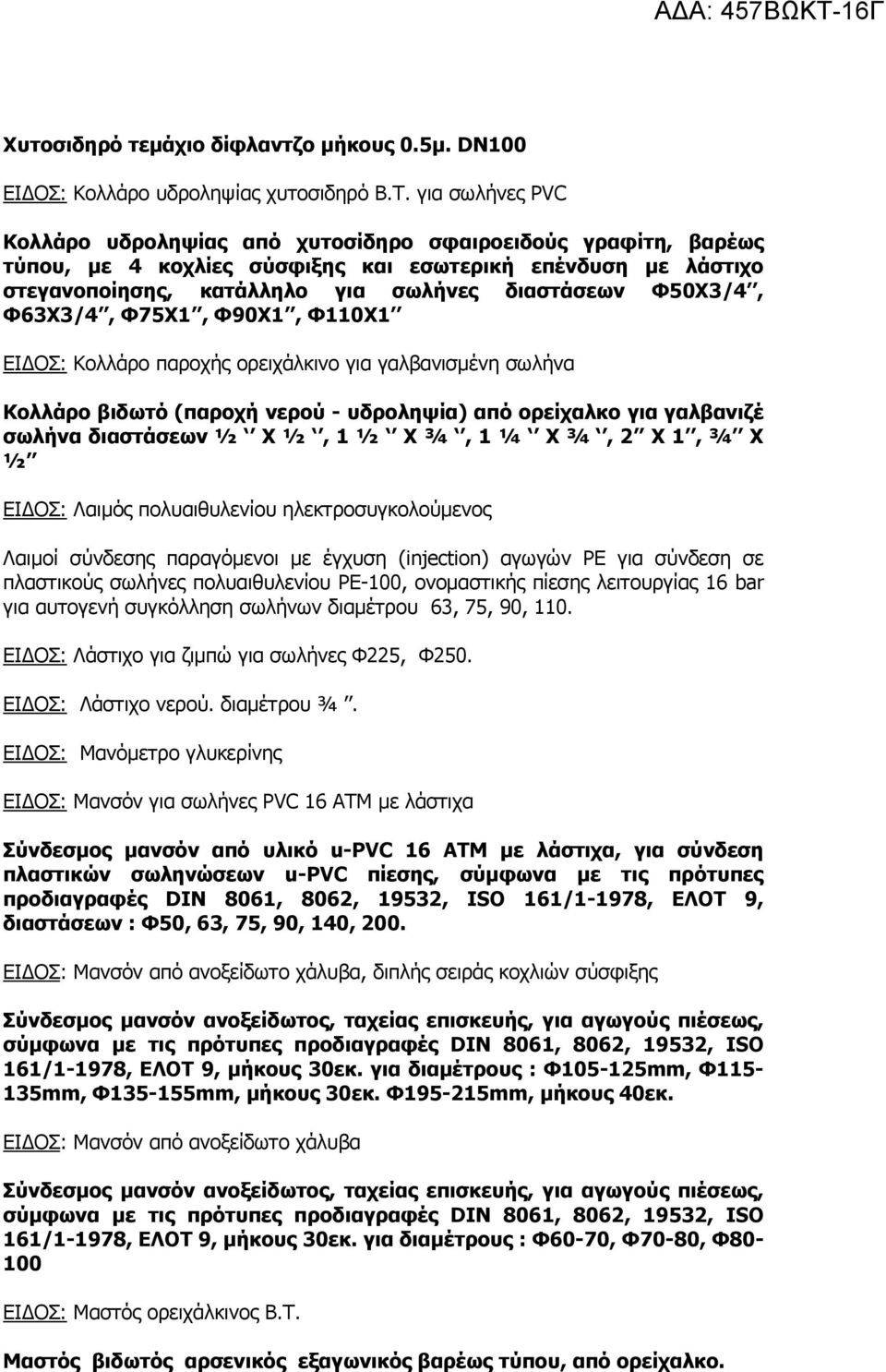 Φ63Χ3/4, Φ75Χ1, Φ90Χ1, Φ110Χ1 ΕΙ ΟΣ: Κολλάρο παροχής ορειχάλκινο για γαλβανισµένη σωλήνα Κολλάρο βιδωτό (παροχή νερού - υδροληψία) από ορείχαλκο για γαλβανιζέ σωλήνα διαστάσεων ½ Χ ½, 1 ½ Χ ¾, 1 ¼ Χ