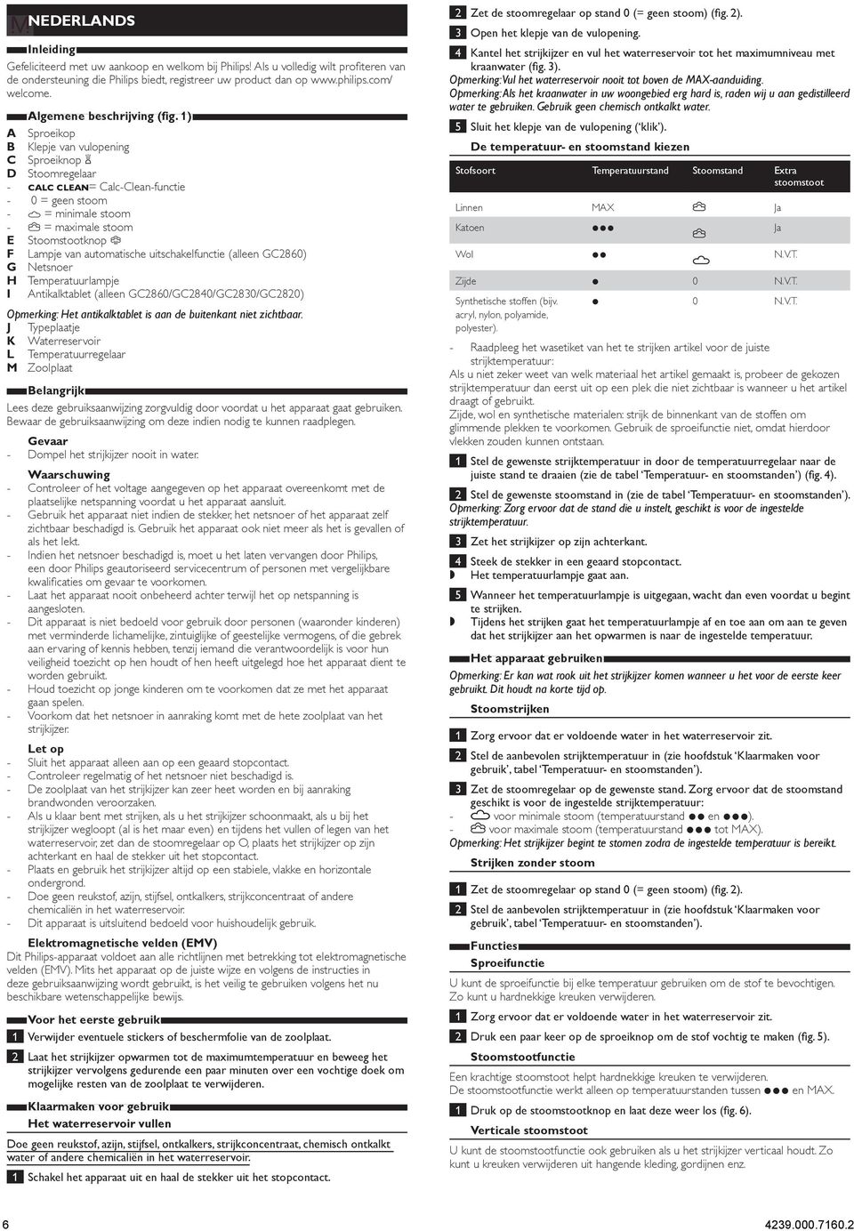1) A Sproeikop B Klepje van vulopening C Sproeiknop 8 D Stoomregelaar b= Calc-Clean-functie 0 = geen stoom l = minimale stoom ; = maximale stoom E Stoomstootknop \ F Lampje van automatische