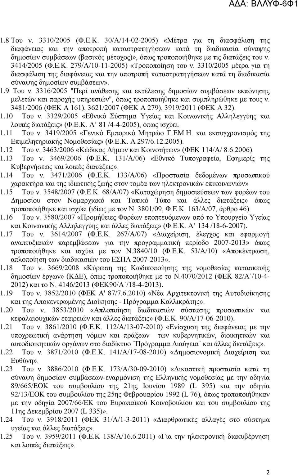 3414/2005 (Φ.Ε.Κ. 279/Α/10-11-2005) «Τροποποίηση του ν. 3310/2005 μέτρα για τη διασφάλιση της διαφάνειας και την αποτροπή καταστρατηγήσεων κατά τη διαδικασία σύναψης δημοσίων συμβάσεων». 1.9 Του ν.