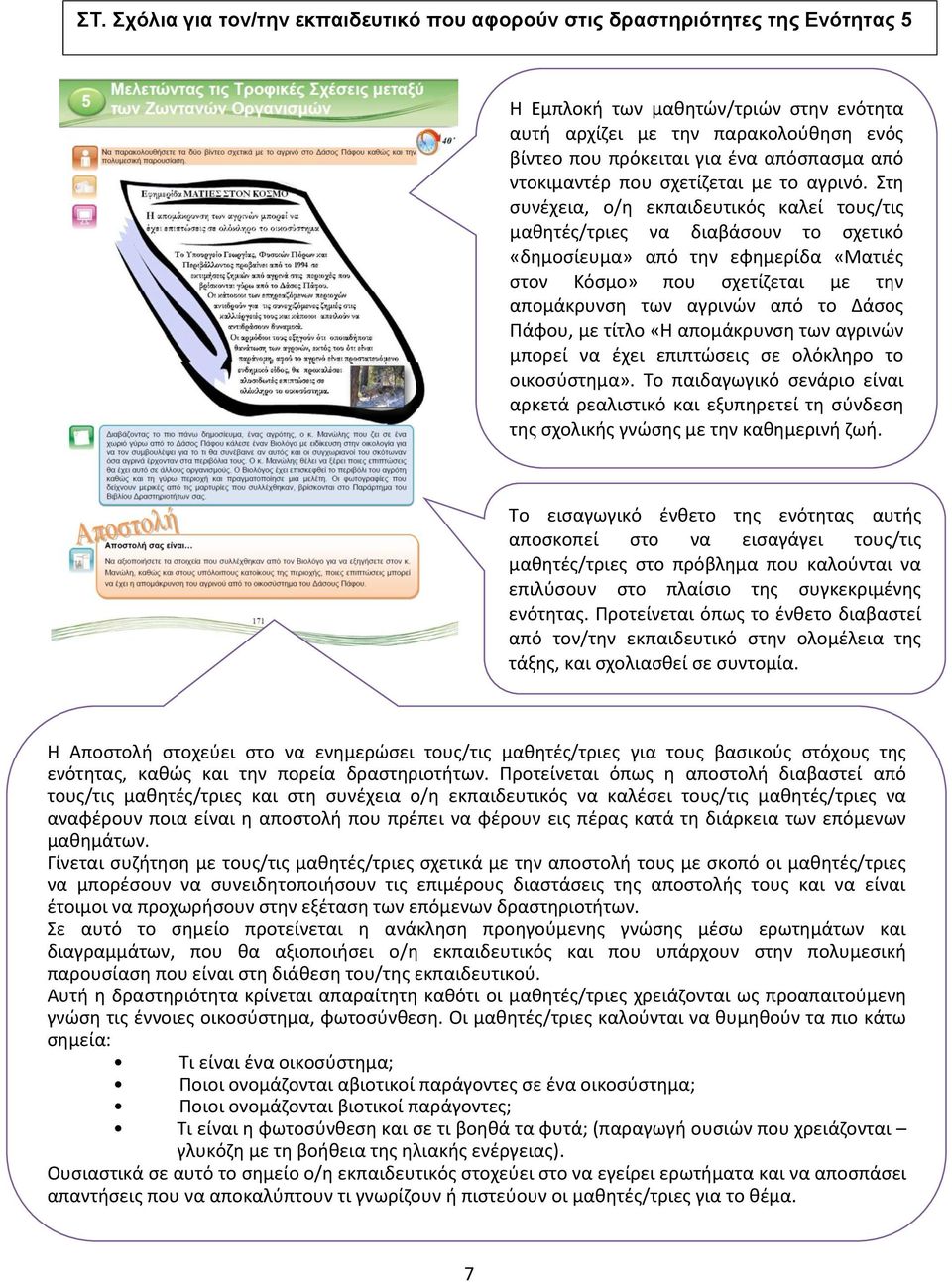 Στη συνέχεια, ο/η εκπαιδευτικός καλεί τους/τις μαθητές/τριες να διαβάσουν το σχετικό «δημοσίευμα» από την εφημερίδα «Ματιές στον Κόσμο» που σχετίζεται με την απομάκρυνση των αγρινών από το Δάσος