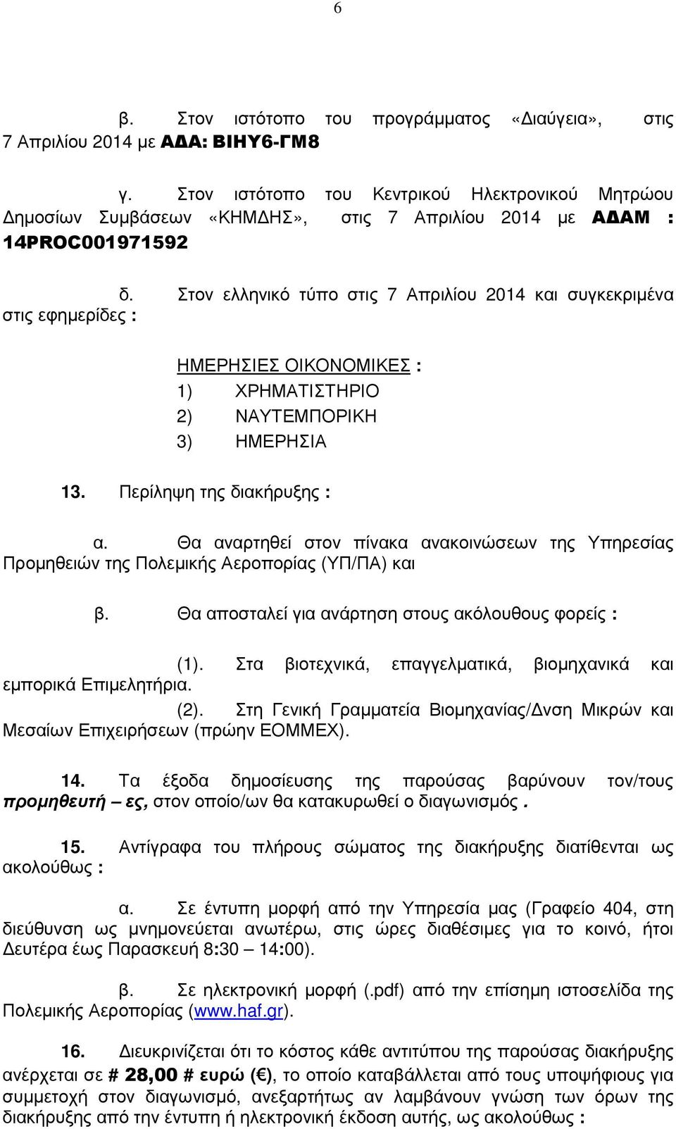 Στον ελληνικό τύπο στις 7 Απριλίου 2014 και συγκεκριµένα στις εφηµερίδες : ΗΜΕΡΗΣΙΕΣ ΟΙΚΟΝΟΜΙΚΕΣ : 1) ΧΡΗΜΑΤΙΣΤΗΡΙΟ 2) ΝΑΥΤΕΜΠΟΡΙΚΗ 3) ΗΜΕΡΗΣΙΑ 13. Περίληψη της διακήρυξης : α.