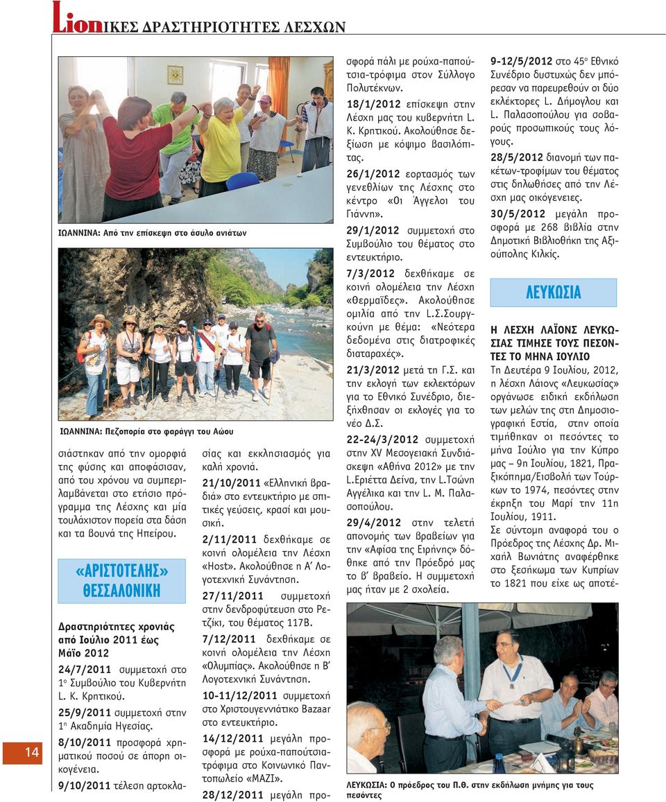 «ΑΡΙΣΤΟΤΕΛΗΣ» ΘΕΣΣΑΛΟΝΙΚΗ Δραστηριότητες χρονιάς από Ιούλιο 2011 έως Μάϊο 2012 24/7/2011 συμμετοχή στο 1 ο Συμβούλιο του Κυβερνήτη L. Κ. Κρητικού. 25/9/2011 συμμετοχή στην 1 η Ακαδημία Ηγεσίας.