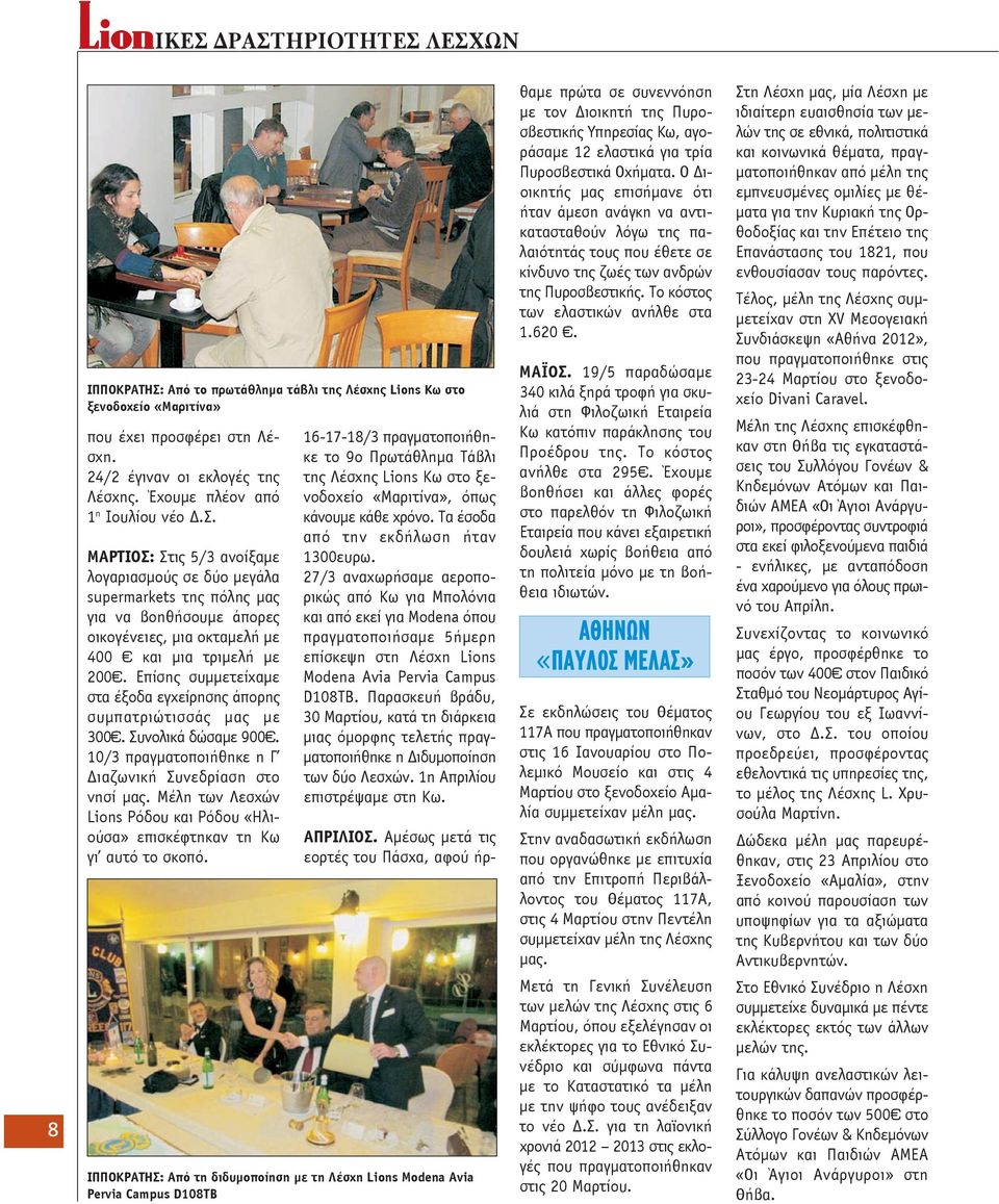 Επίσης συμμετείχαμε στα έξοδα εγχείρησης άπορης συμπατριώτισσάς μας με 300. Συνολικά δώσαμε 900. 10/3 πραγματοποιήθηκε η Γ Διαζωνική Συνεδρίαση στο νησί μας.