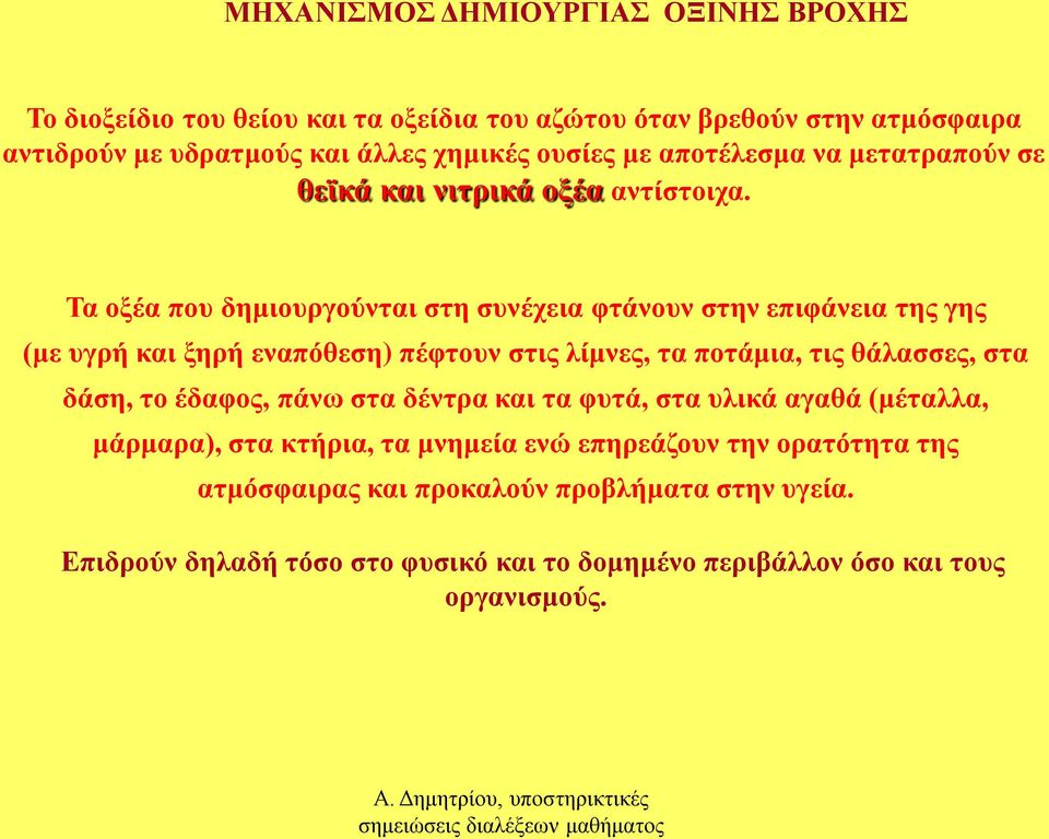 Τα οξέα που δημιουργούνται στη συνέχεια φτάνουν στην επιφάνεια της γης (με υγρή και ξηρή εναπόθεση) πέφτουν στις λίμνες, τα ποτάμια, τις θάλασσες, στα δάση, το