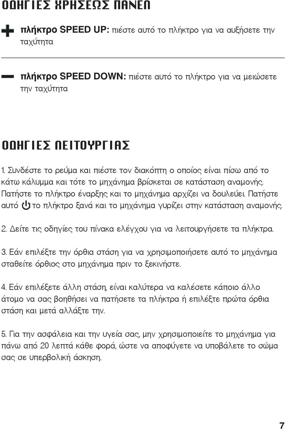 Πατήστε αυτό το πλήκτρο ξανά και το μηχάνημα γυρίζει στην κατάσταση αναμονής. 2. Δείτε τις οδηγίες του πίνακα ελέγχου για να λειτουργήσετε τα πλήκτρα. 3.