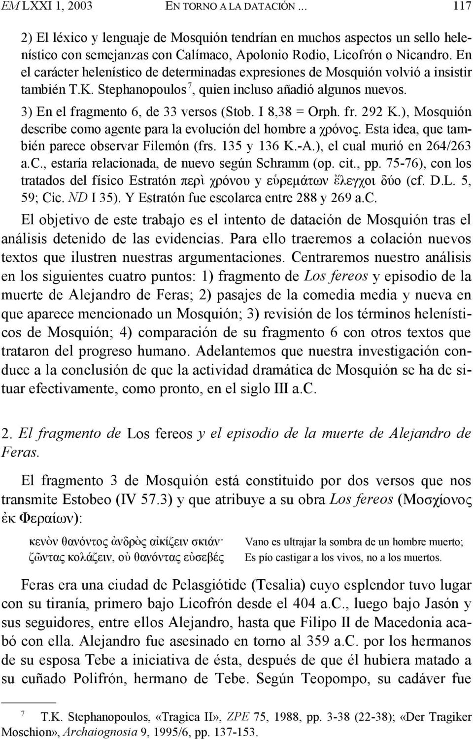 I 8,38 = Orph. fr. 292 K.), Mosquión describe como agente para la evolución del hombre a χρόνος. Esta idea, que también parece observar Filemón (frs. 135 y 136 K.-A.), el cual murió en 264/263 a.c., estaría relacionada, de nuevo según Schramm (op.
