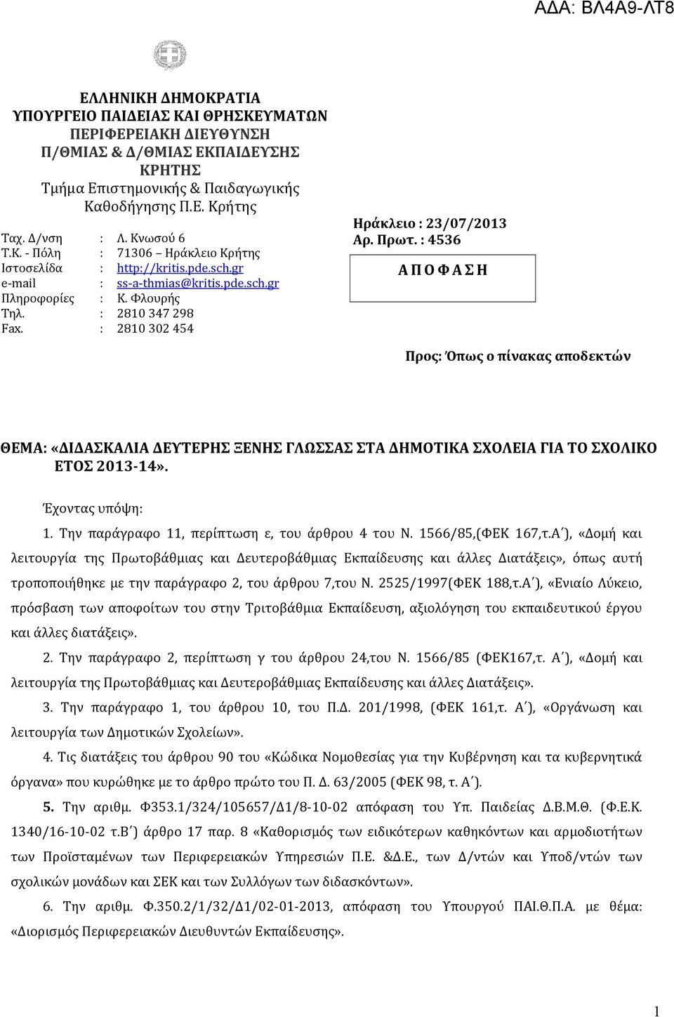 : 2810 302 454 Ηράκλειο : 23/07/2013 Αρ. Πρωτ. : 4536 Α Π Ο Φ Α Σ Η Προς: Όπως ο πίνακας αποδεκτών ΘΕΜΑ: «ΔΙΔΑΣΚΑΛΙΑ ΔΕΥΤΕΡΗΣ ΞΕΝΗΣ ΓΛΩΣΣΑΣ ΣΤΑ ΔΗΜΟΤΙΚΑ ΣΧΟΛΕΙΑ ΓΙΑ ΤΟ ΣΧΟΛΙΚΟ ΕΤΟΣ 2013-14».
