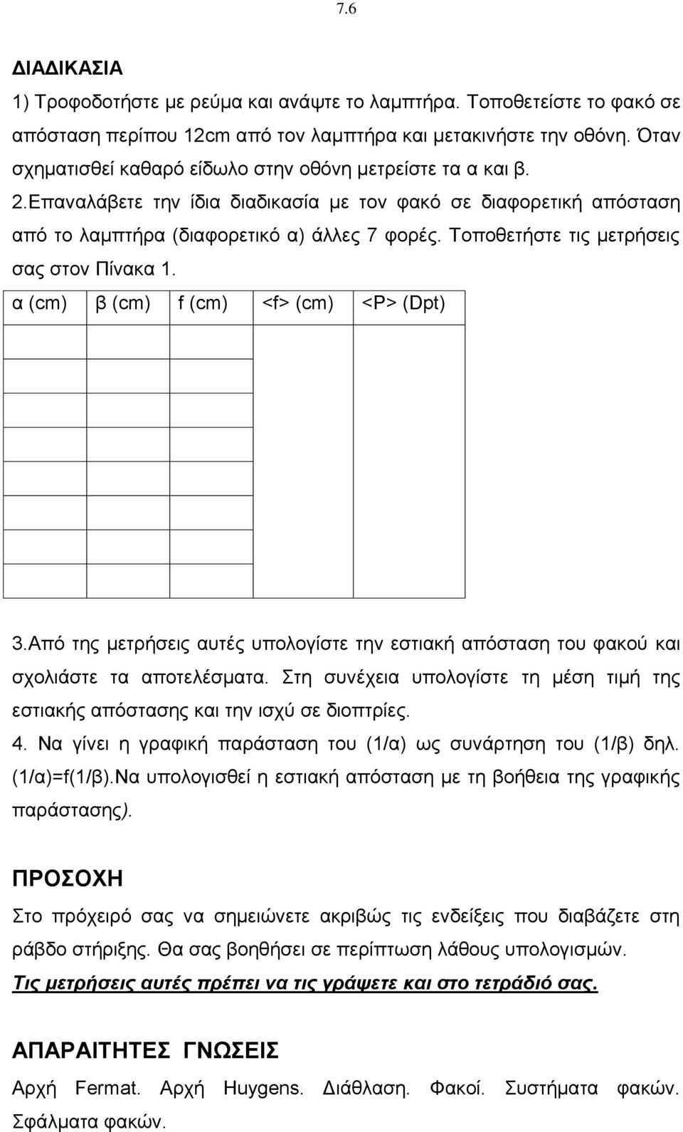 Τοποθετήστε τις μετρήσεις σας στον Πίνακα 1. α (cm) β (cm) f (cm) <f> (cm) <P> (Dpt) 3.Από της μετρήσεις αυτές υπολογίστε την εστιακή απόσταση του φακού και σχολιάστε τα αποτελέσματα.