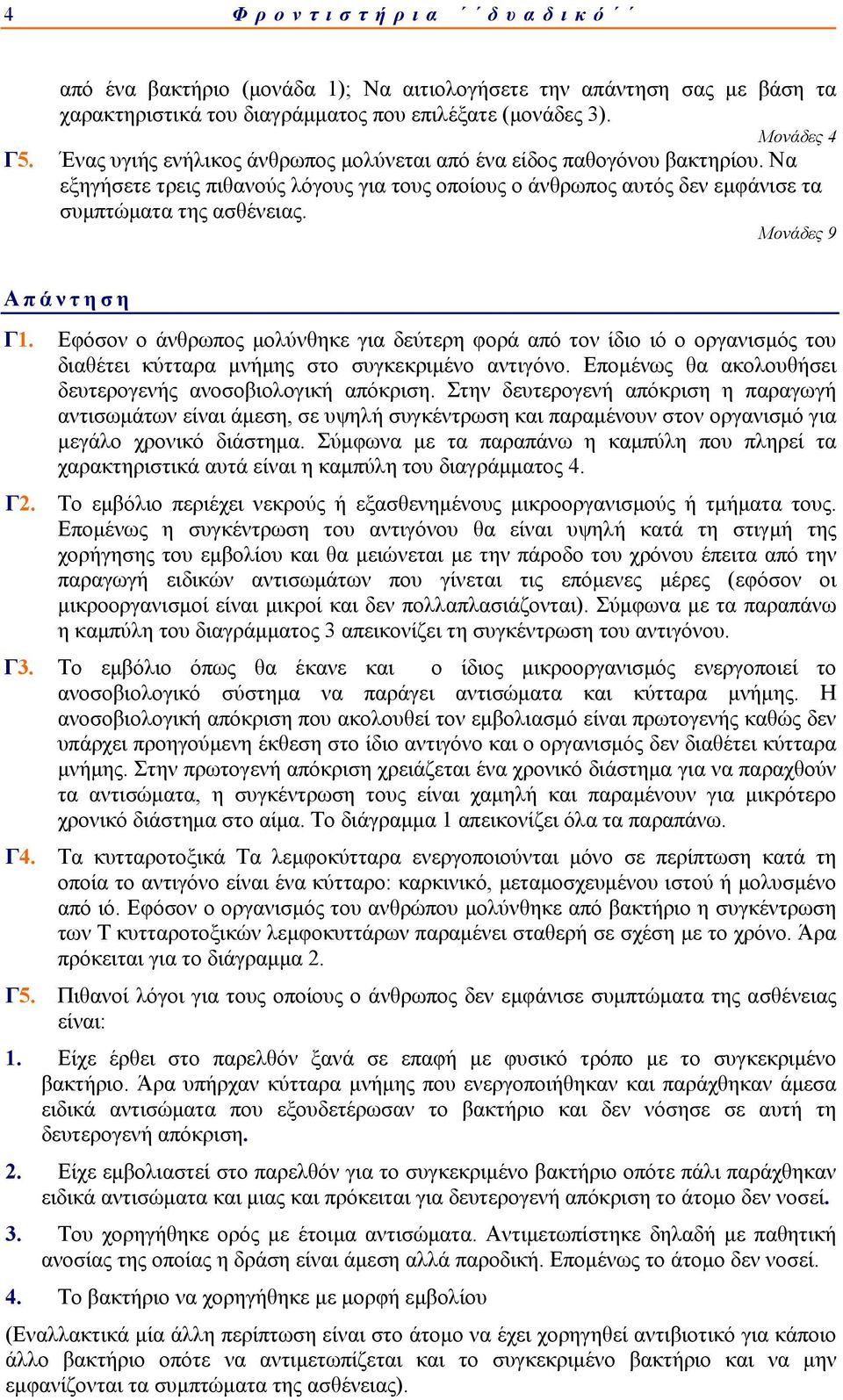 Εφόσον ο άνθρωπος μολύνθηκε για δεύτερη φορά από τον ίδιο ιό ο οργανισμός του διαθέτει κύτταρα μνήμης στο συγκεκριμένο αντιγόνο. Επομένως θα ακολουθήσει δευτερογενής ανοσοβιολογική απόκριση.