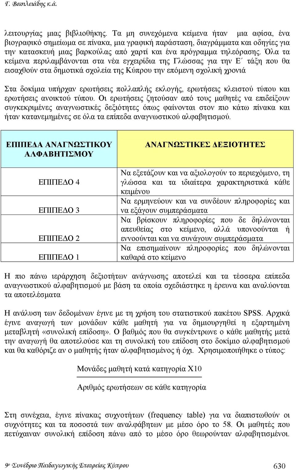 Όλα τα κείµενα περιλαµβάνονται στα νέα εγχειρίδια της Γλώσσας για την Ε τάξη που θα εισαχθούν στα δηµοτικά σχολεία της Κύπρου την επόµενη σχολική χρονιά Στα δοκίµια υπήρχαν ερωτήσεις πολλαπλής