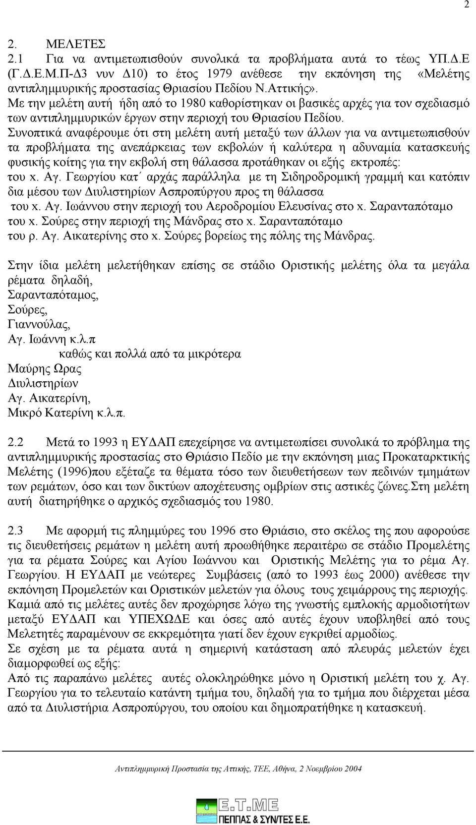 Συνοπτικά αναφέρουµε ότι στη µελέτη αυτή µεταξύ των άλλων για να αντιµετωπισθούν τα προβλήµατα της ανεπάρκειας των εκβολών ή καλύτερα η αδυναµία κατασκευής φυσικής κοίτης για την εκβολή στη θάλασσα