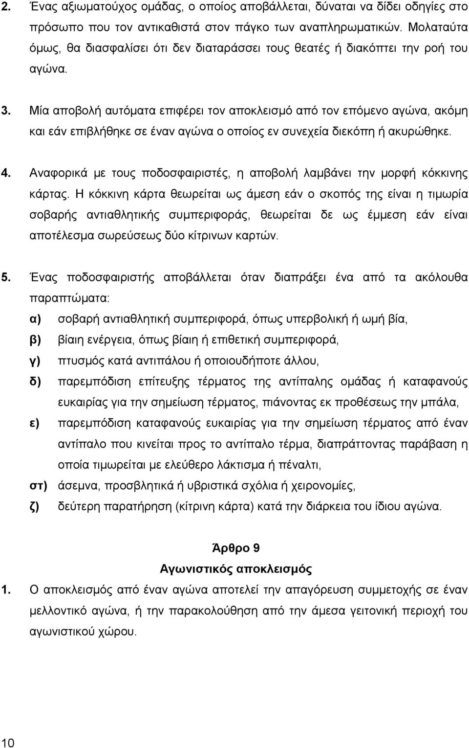 Μία αποβολή αυτόματα επιφέρει τον αποκλεισμό από τον επόμενο αγώνα, ακόμη και εάν επιβλήθηκε σε έναν αγώνα ο οποίος εν συνεχεία διεκόπη ή ακυρώθηκε. 4.