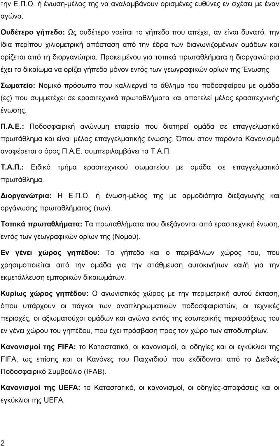 Προκειμένου για τοπικά πρωταθλήματα η διοργανώτρια έχει το δικαίωμα να ορίζει γήπεδο μόνον εντός των γεωγραφικών ορίων της Ένωσης.